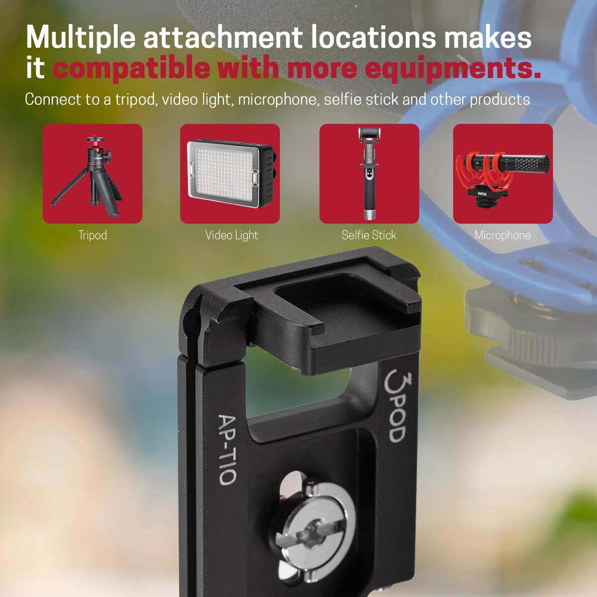 Multiple attachment locations makes it compatible with more equipments. Connect to a tripod, video light, microphone, selfie stick and other products - Tripod Video Light Selfie Stick Microphone AP-TIO 3POD