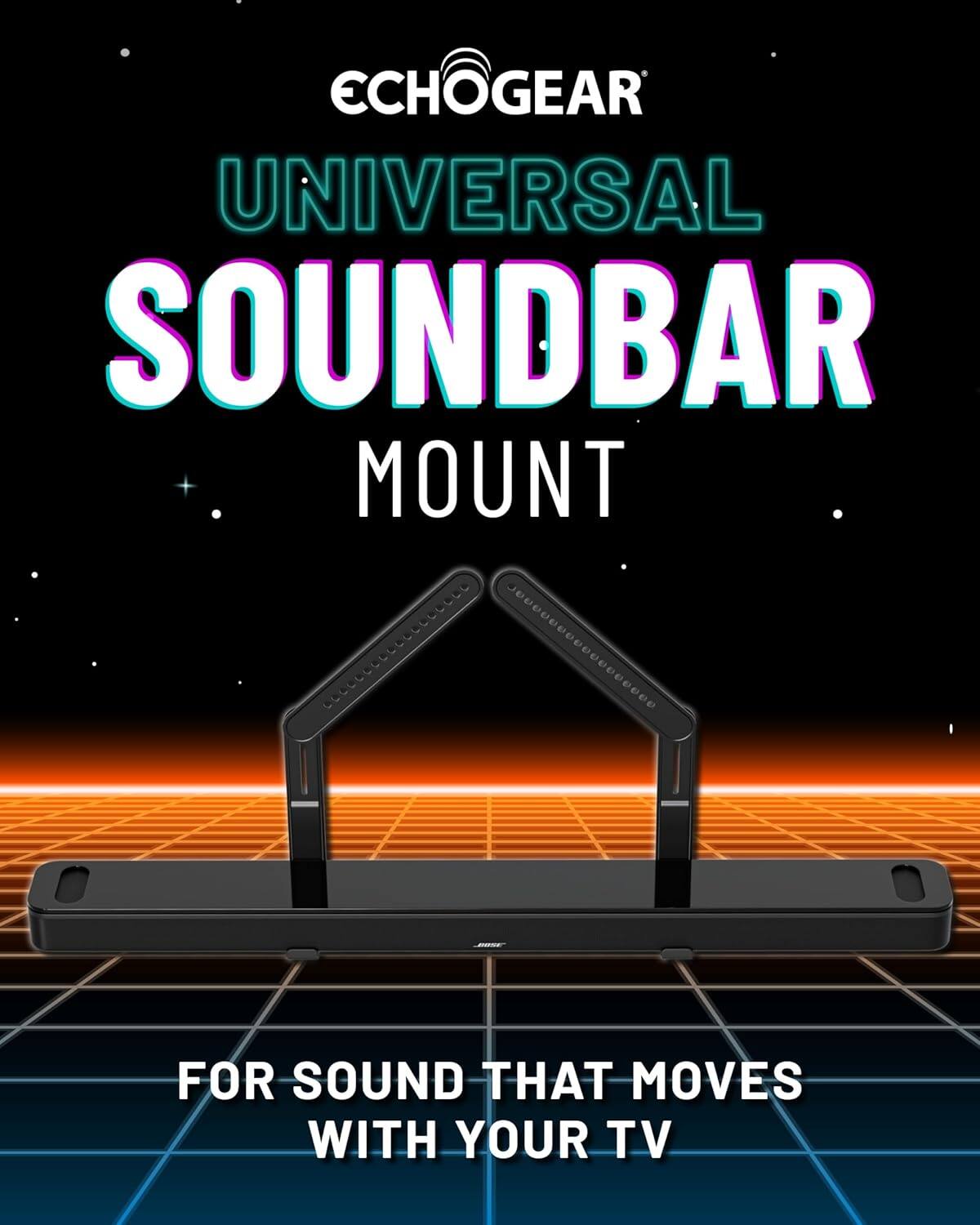 ECHOGEAR  
UNIVERSAL SOUND BAR MOUNT  
FOR SOUND THAT MOVES WITH YOUR TV