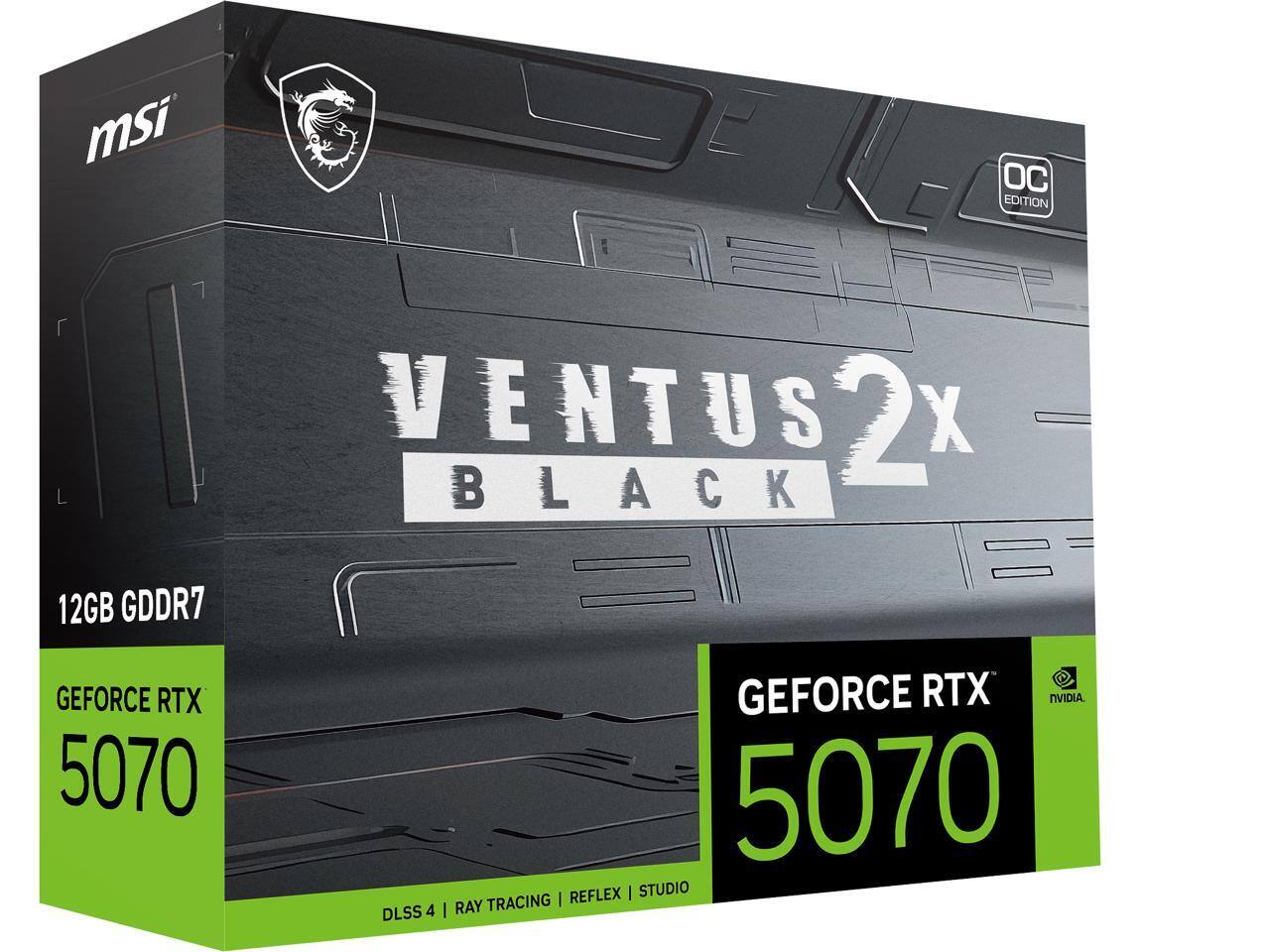 MSI OC EDITION VENTUS 2X BLACK  
12GB GDDR7  
GEFORCE RTX 5070  
DLSS 4 | RAY TRACING | REFLEX | STUDIO