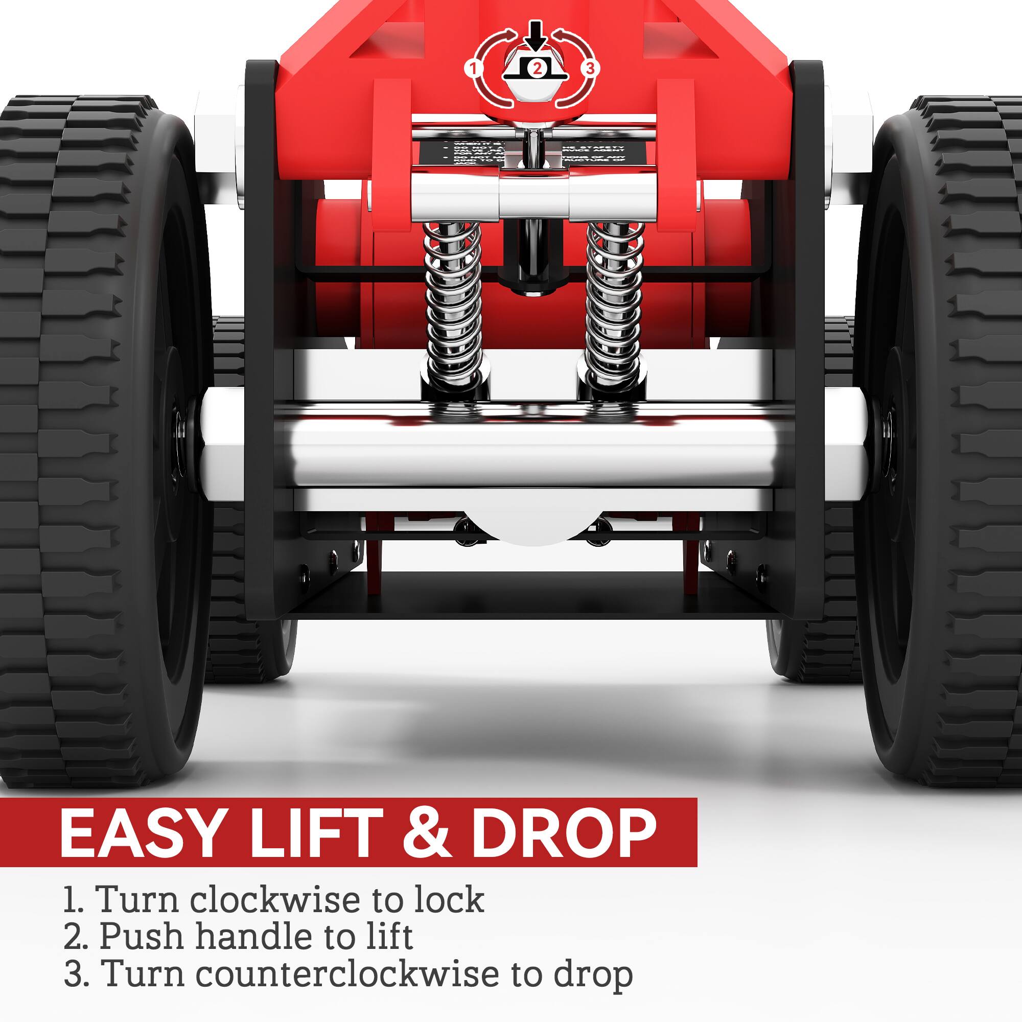 EASY LIFT & DROP
1. Turn clockwise to lock
2. Push handle to lift
3. Turn counterclockwise to drop