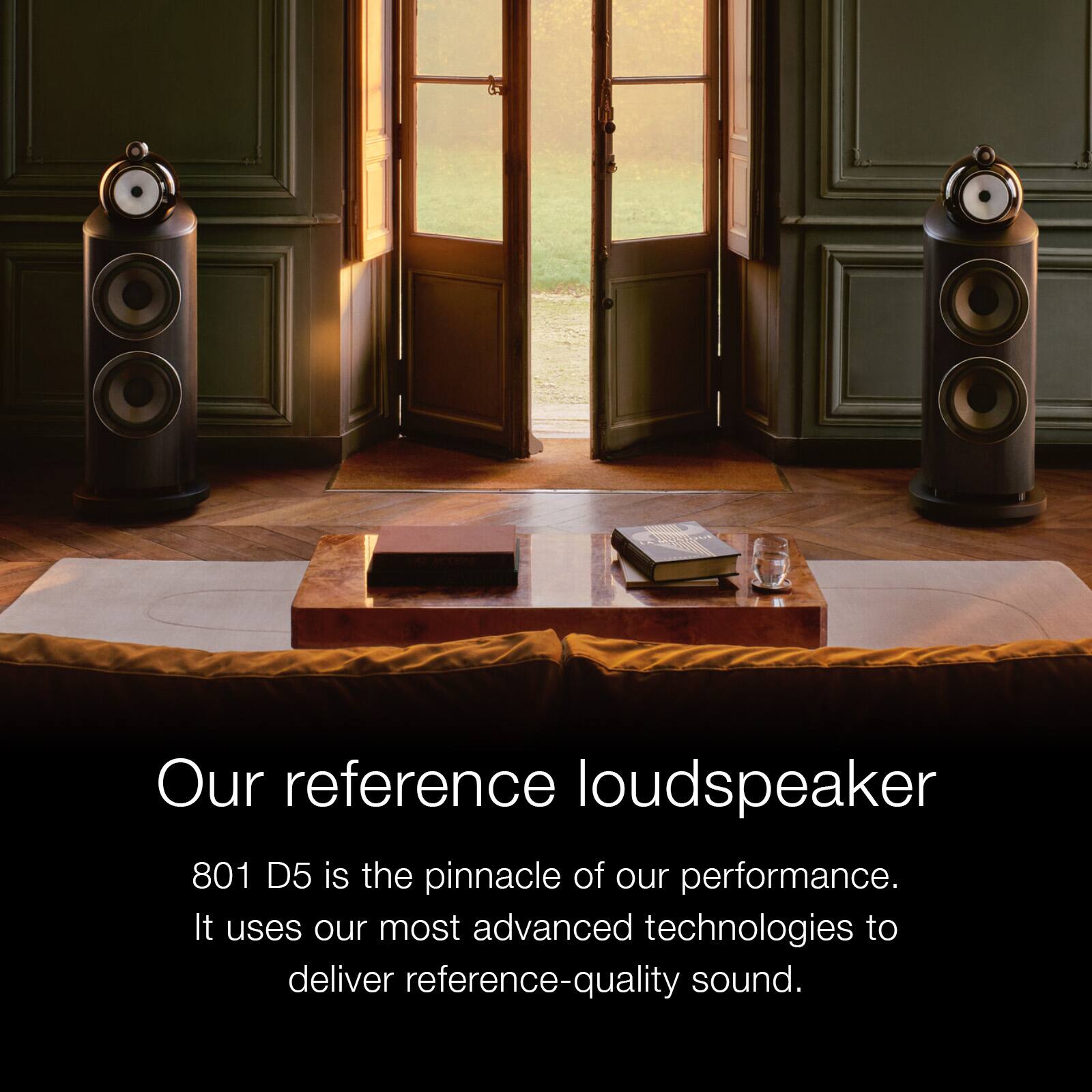 Our reference loudspeaker 801 D5 is the pinnacle of our performance. It uses our most advanced technologies to deliver reference-quality sound.