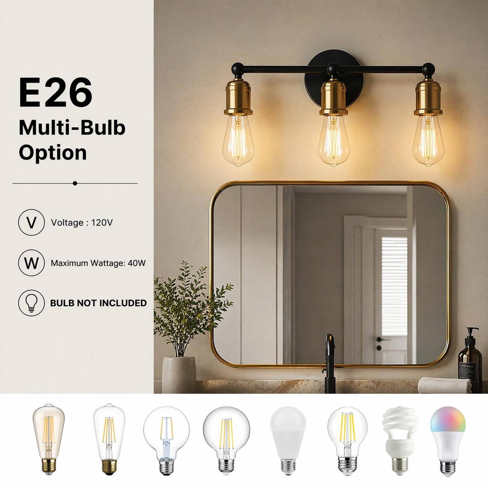 E26 Multi-Bulb Option

V Voltage: 120V

W Maximum Wattage: 40W

BULB NOT INCLUDED