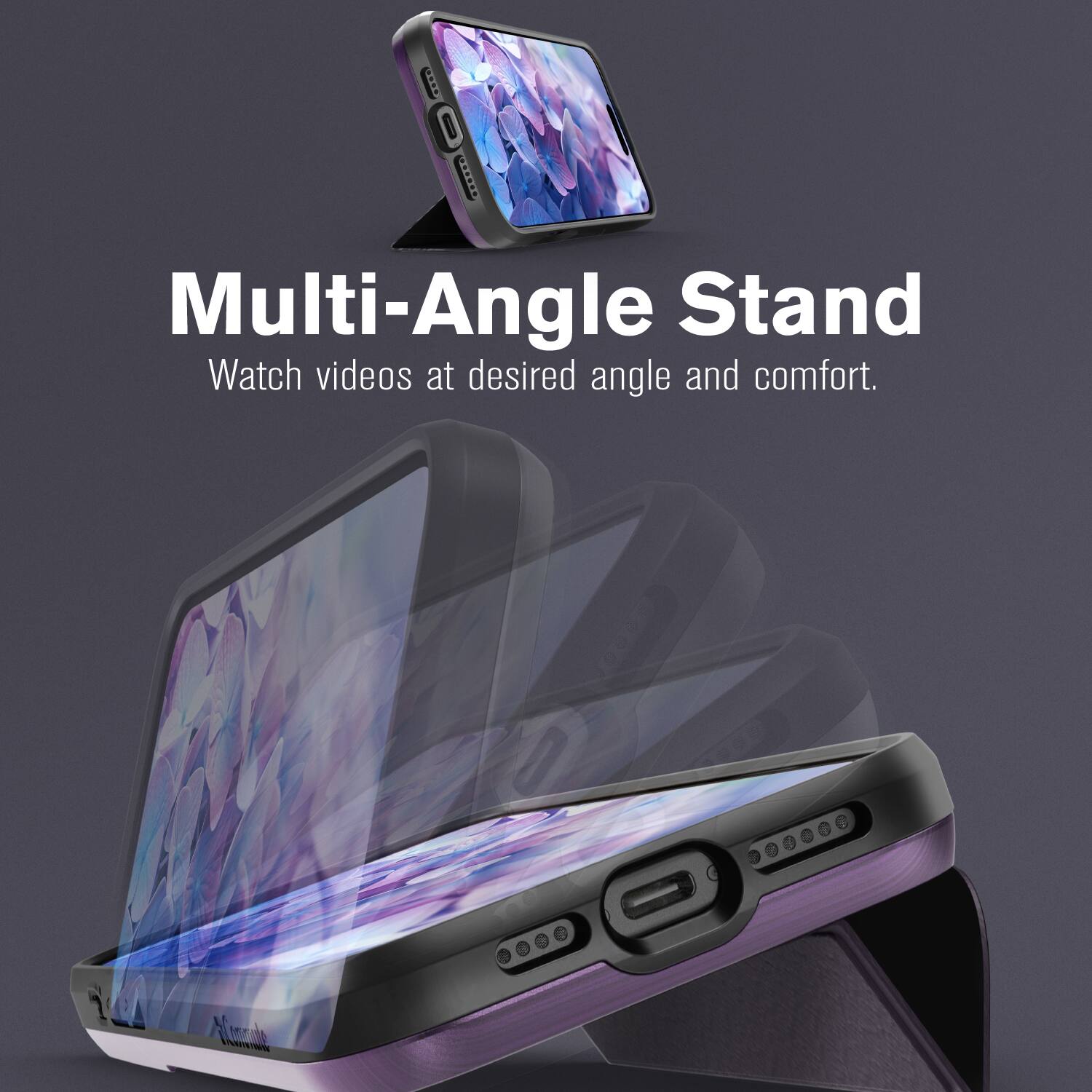Multi-Angle Stand  
Watch videos at desired angle and comfort.