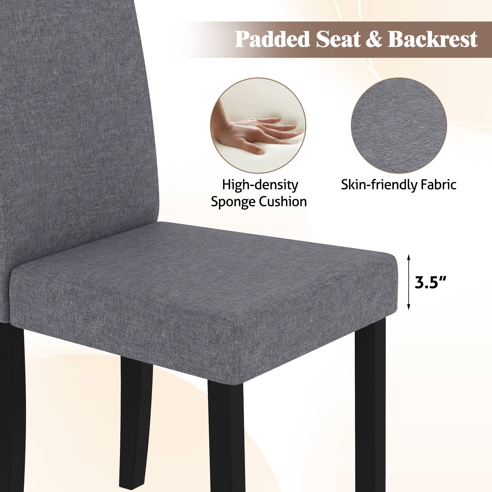 Padded Seat & Backrest

- High-density Sponge Cushion
- Skin-friendly Fabric
- 3.5"