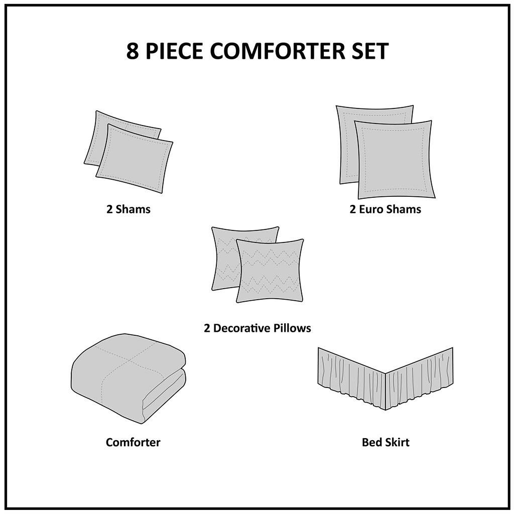 8 PIECE COMFORTER SET

- 2 Shams
- 2 Euro Shams
- 2 Decorative Pillows
- Comforter
- Bed Skirt