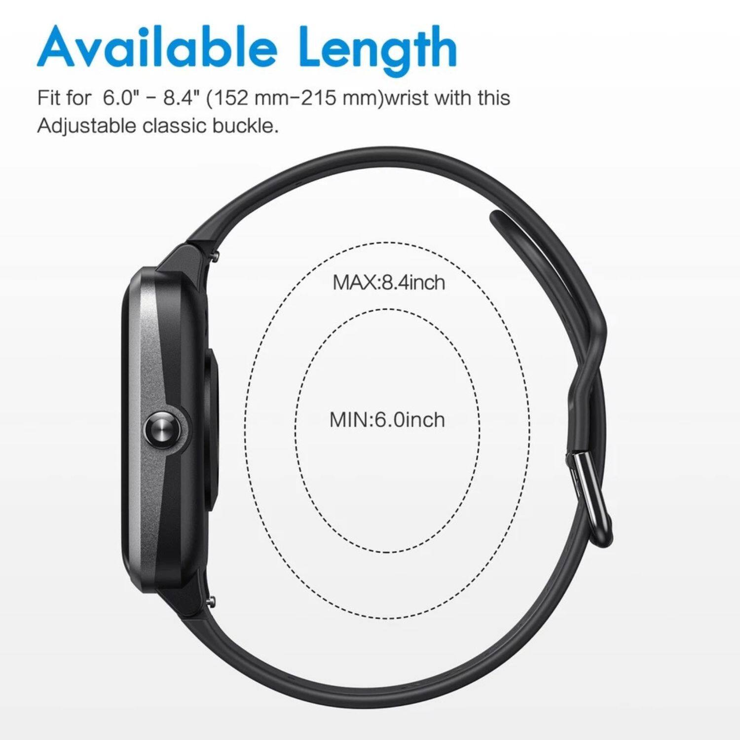 Available Length

Fit for 6.0" – 8.4" (152 mm-215 mm) wrist with this Adjustable classic buckle.

MAX: 8.4 inch  
MIN: 6.0 inch