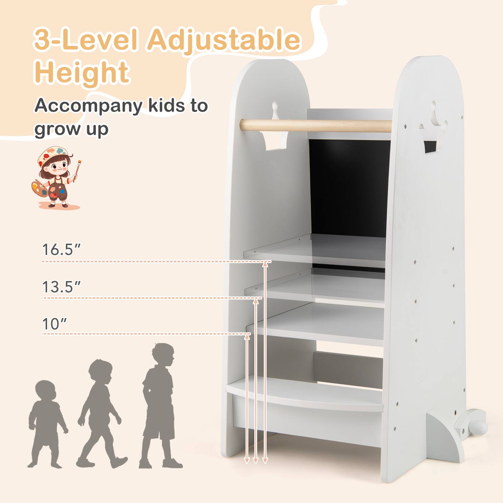 3-Level Adjustable Height  
Accompany kids to grow up  

16.5"  
13.5"  
10"
