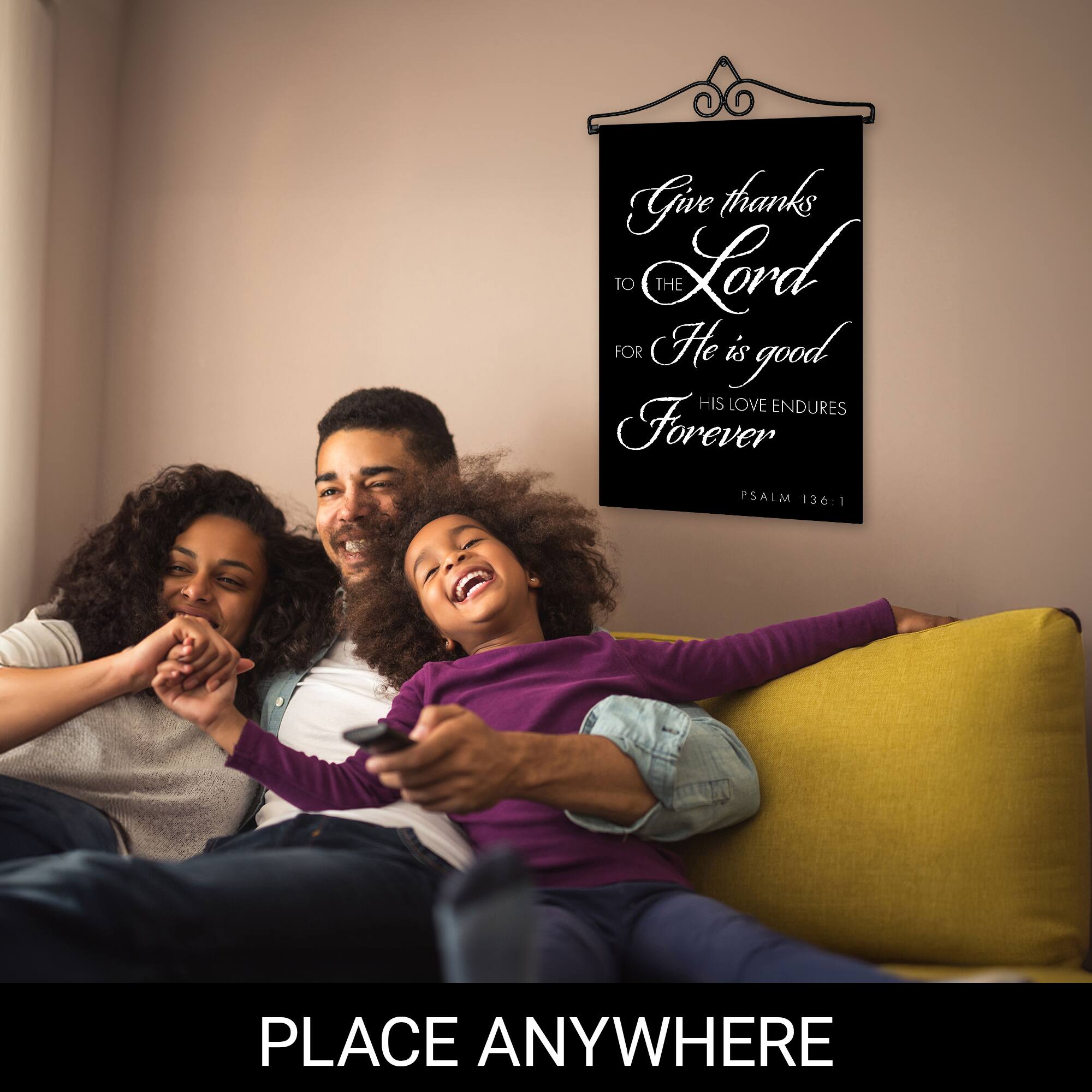 Give thanks to the Lord for He is good. His love endures forever. Psalm 136:1

PLACE ANYWHERE
