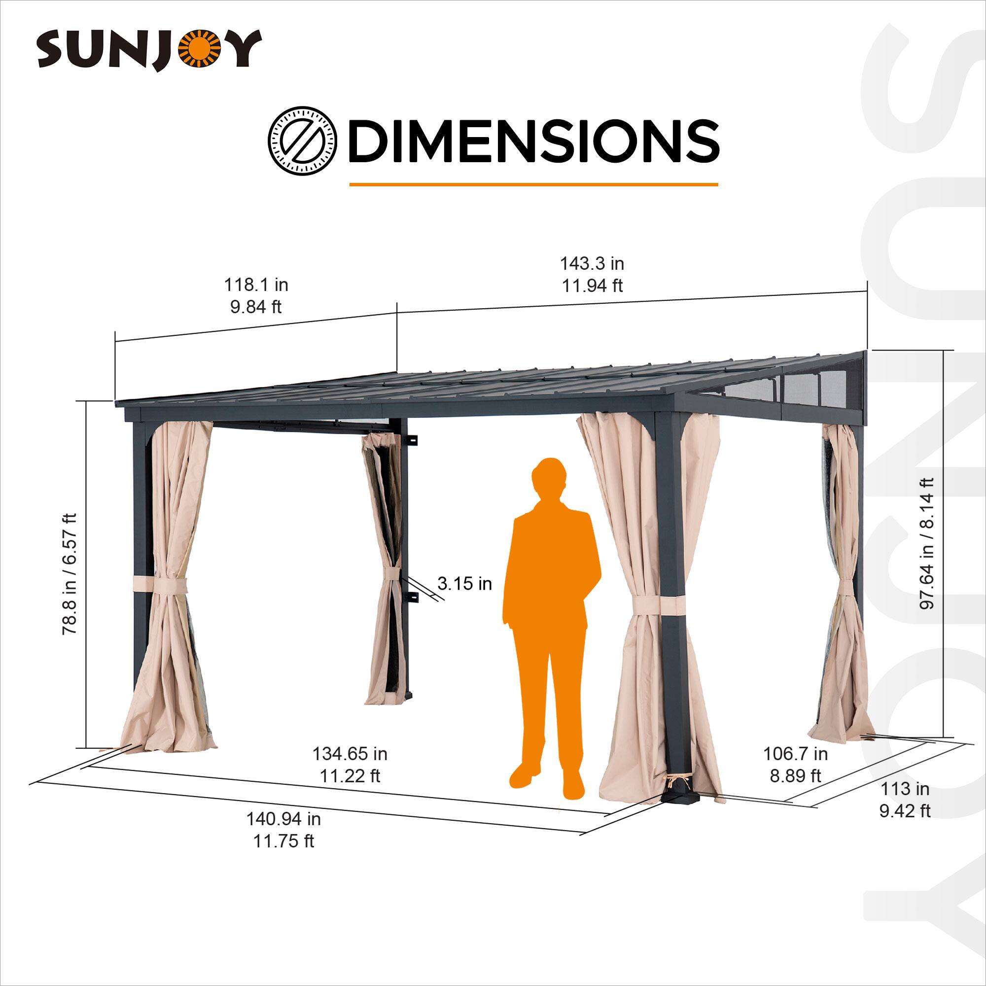 SUNJOY DIMENSIONS

- 143.3 in / 11.94 ft
- 118.1 in / 9.84 ft
- 78.8 in / 6.57 ft
- 140.94 in / 11.75 ft
- 134.65 in / 11.22 ft
- 3.15 in
- 106.7 in / 8.89 ft
- 97.64 in / 8.14 ft
- 113 in / 9.42 ft