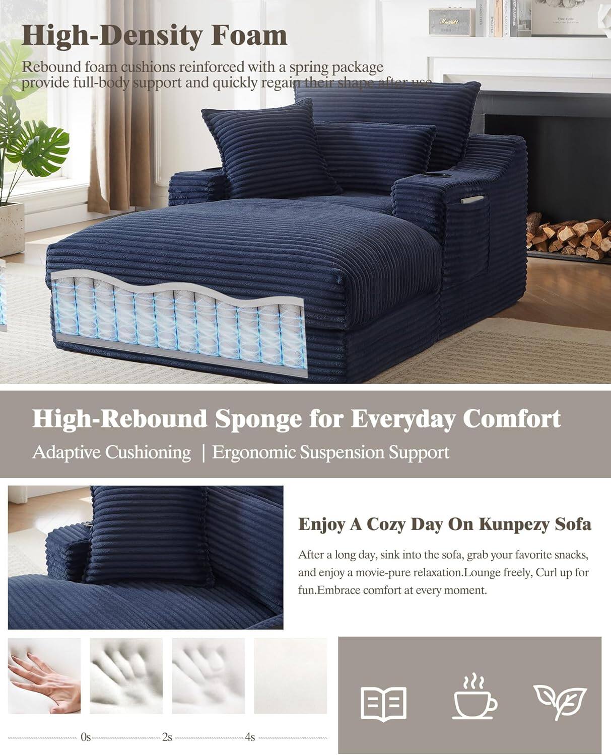 **High-Density Foam**  
Rebound foam cushions reinforced with a spring package provide full-body support and quickly regain their shape after use.

**High-Rebound Sponge for Everyday Comfort**  
Adaptive Cushioning | Ergonomic Suspension Support

**Enjoy A Cozy Day On Kunpezy Sofa**  
After a long day, sink into the sofa, grab your favorite snacks, and enjoy a movie—pure relaxation. Lounge freely, curl up for fun. Embrace comfort at every moment.