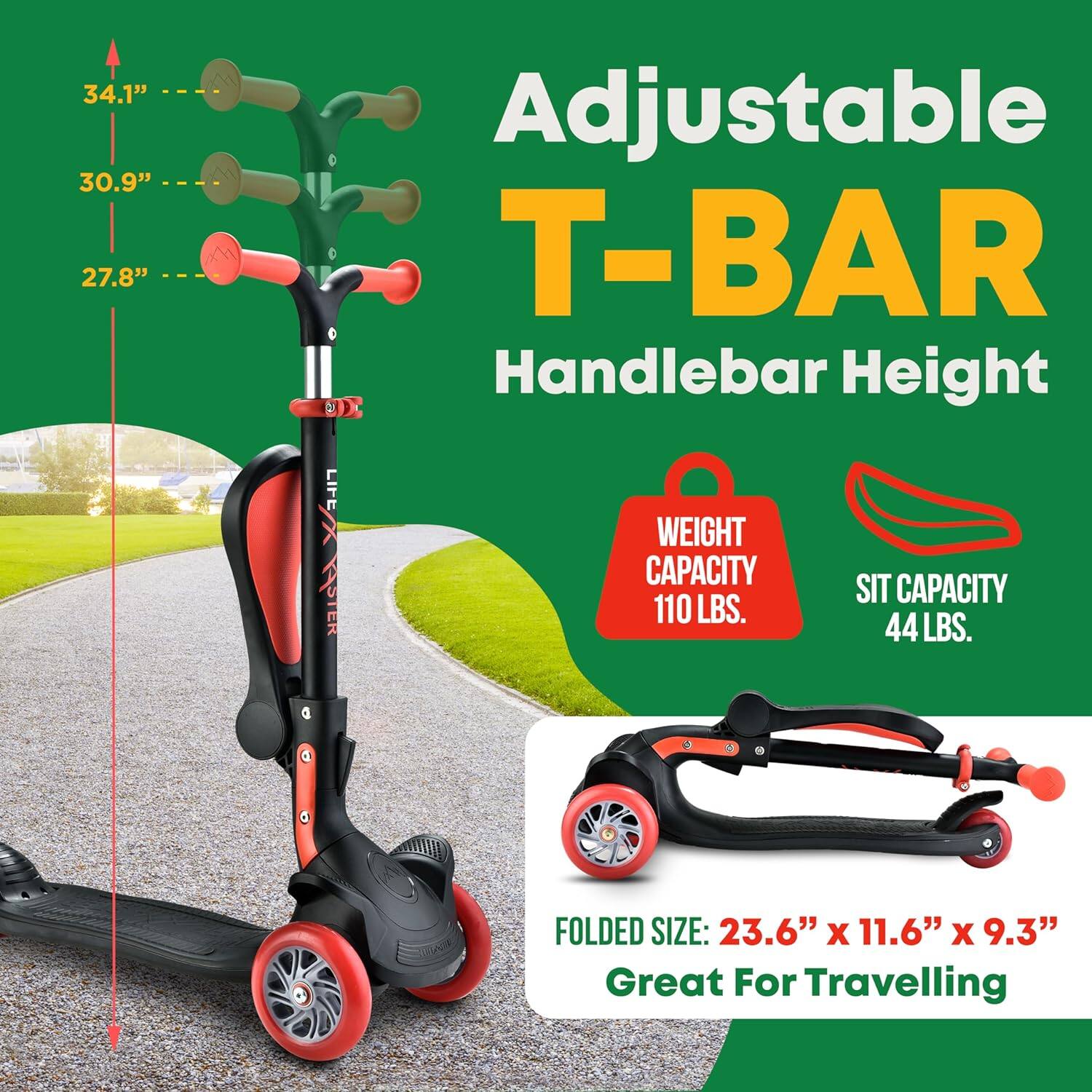 Adjustable T-BAR Handlebar Height

34.1"  
30.9"  
27.8"

WEIGHT CAPACITY 110 LBS.  
SIT CAPACITY 44 LBS.

FOLDED SIZE: 23.6" x 11.6" x 9.3"  
Great For Travelling