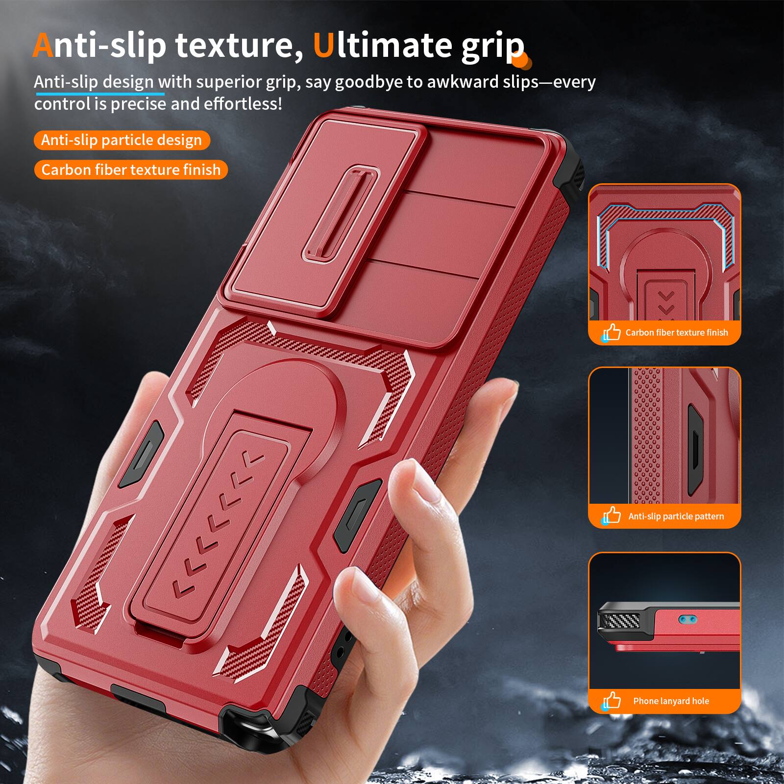 Anti-slip texture, Ultimate grip

Anti-slip design with superior grip, say goodbye to awkward slips—every control is precise and effortless!

Anti-slip particle design
Carbon fiber texture finish

Anti-slip particle pattern
Phone lanyard hole