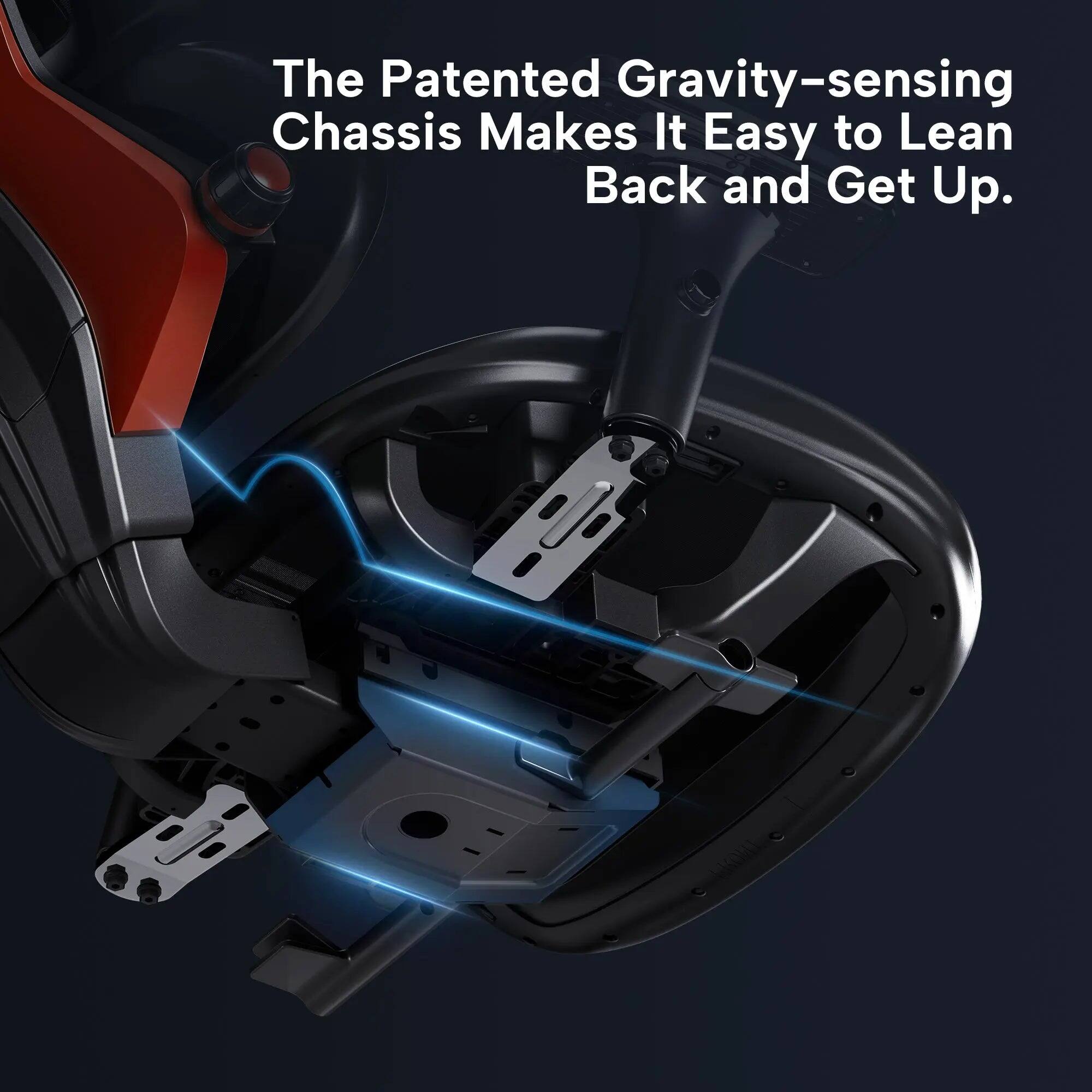 The Patented Gravity-sensing Chassis Makes It Easy to Lean Back and Get Up.