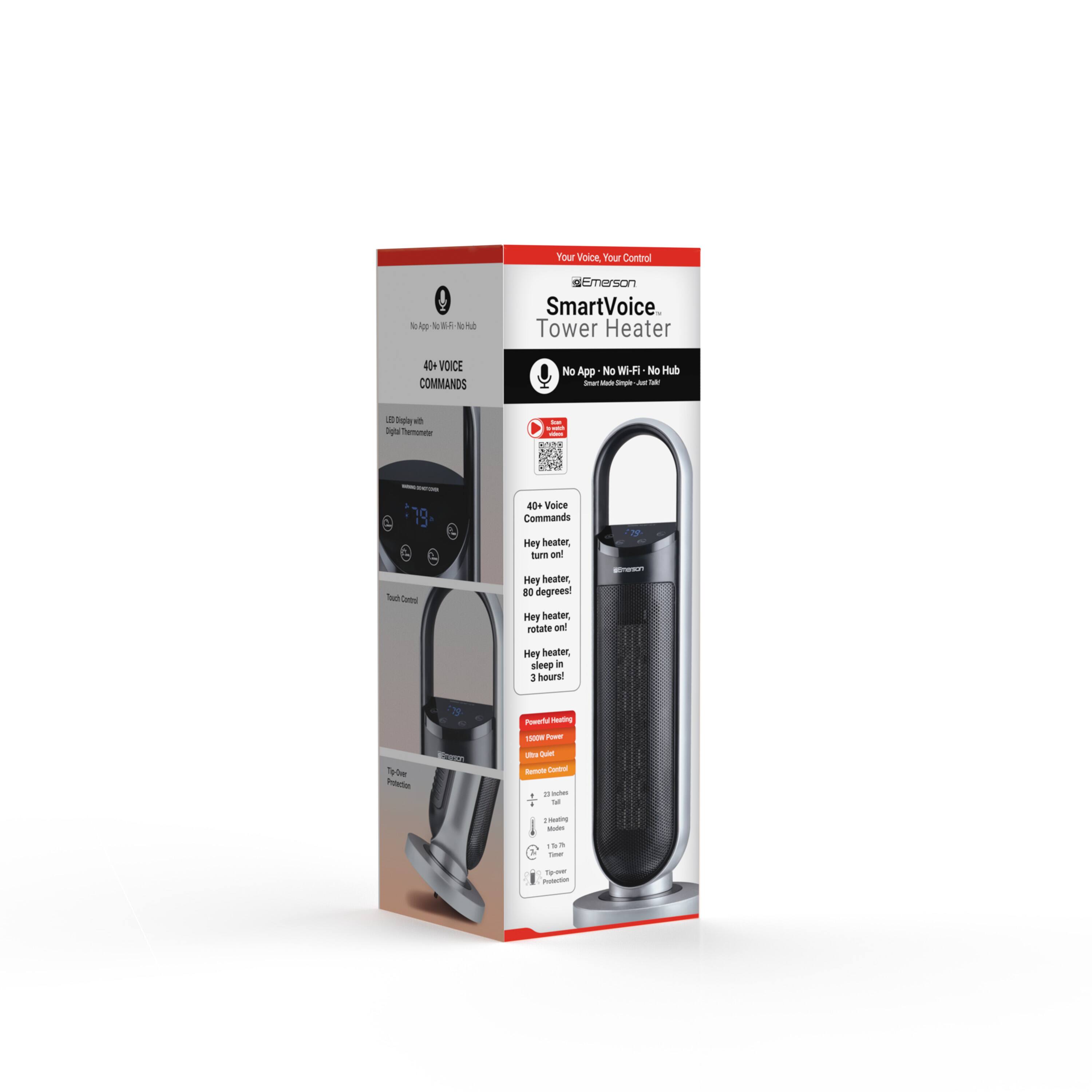 Your Voice Your Control  
Emerson SmartVoice Tower Heater  
No App • No Wi-Fi • No Hub  

40+ Voice Commands  
- Hey heater, turn on  
- Hey heater, 80 degrees?  
- Hey heater, turn off  
- Hey heater, sleep 1 hour  
- Hey heater, turn off  
- Hey heater, turn on  
- Hey heater, 80 degrees?  
- Hey heater, turn off  
- Hey heater, sleep 1 hour