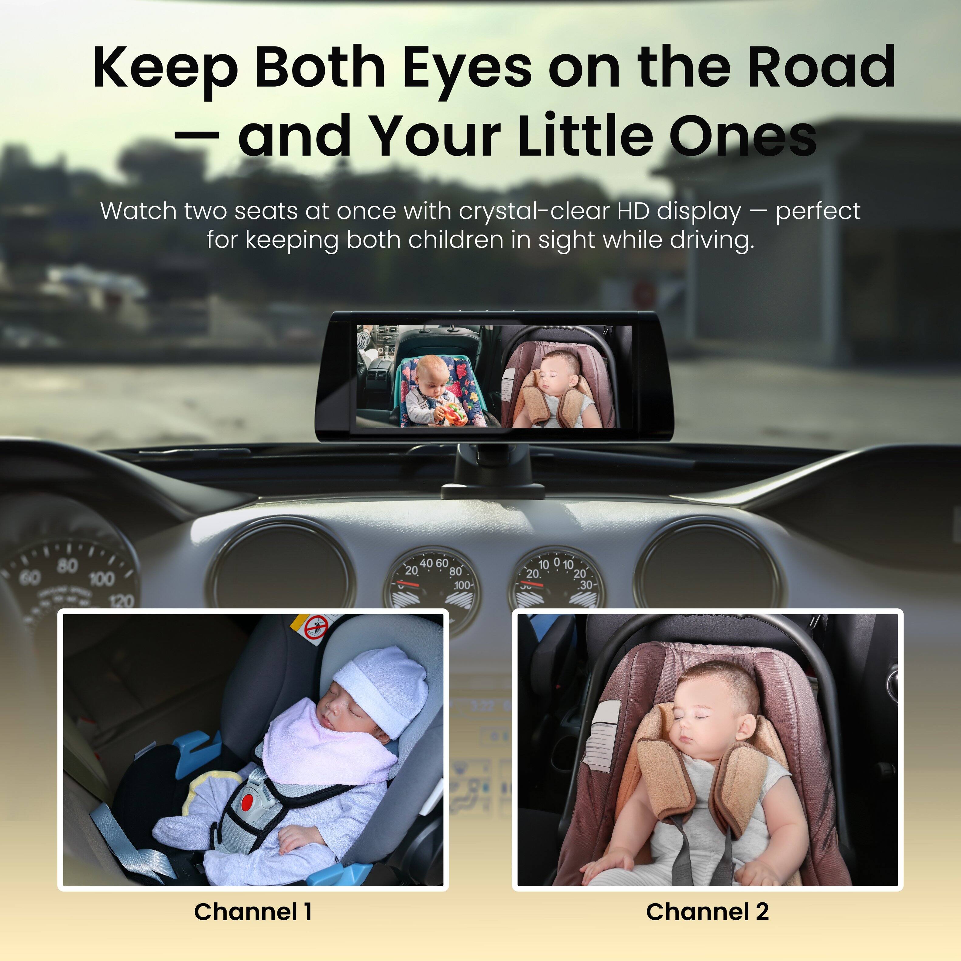 Keep Both Eyes on the Road and Your Little Ones. Watch two seats at once with crystal-clear HD display — perfect for keeping both children in sight while driving. 60 80 100 120 40 60 20 80 100 10 0 10 20. 20 30 Channel 1 Channel 2.