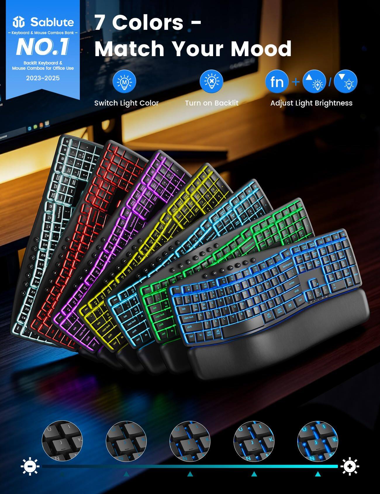 Sablute 7 Colors - Keyboard & Mouse Combos Bank NO.1 Match Your Mood Backlit Keyboard & Mouse Combos for Office Use 2023-2025

Switch Light Color
Turn on Backlit
Adjust Light Brightness

fn + /