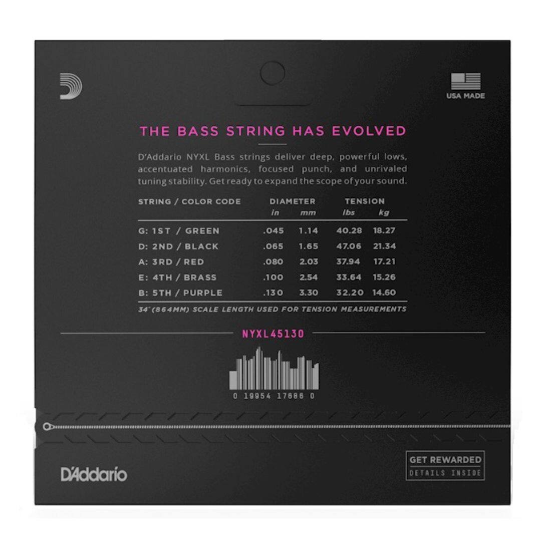 USA MADE

THE BASS STRING HAS EVOLVED

D'Addario NYXL Bass strings deliver deep, powerful lows, accentuated harmonics, focused punch, and unrivaled tuning stability. Get ready to expand the scope of your sound.

STRING / COLOR CODE | DIAMETER in mm | TENSION lbs | kg
G: 1ST / GREEN | .045 | 1.14 | 40.28 | 18.27
D: 2ND / BLACK | .065 | 1.65 | 47.06 | 21.34
A: 3RD / RED | .080 | 2.03 | 37.94 | 17.21
E: 4TH / BRASS | .100 | 2.54 | 33.64 | 15.26
B: 5TH / PURPLE | .130 | 3.30 | 32.20 | 14.60

34" (864MM) SCALE LENGTH USED FOR TENSION MEASUREMENTS

NY