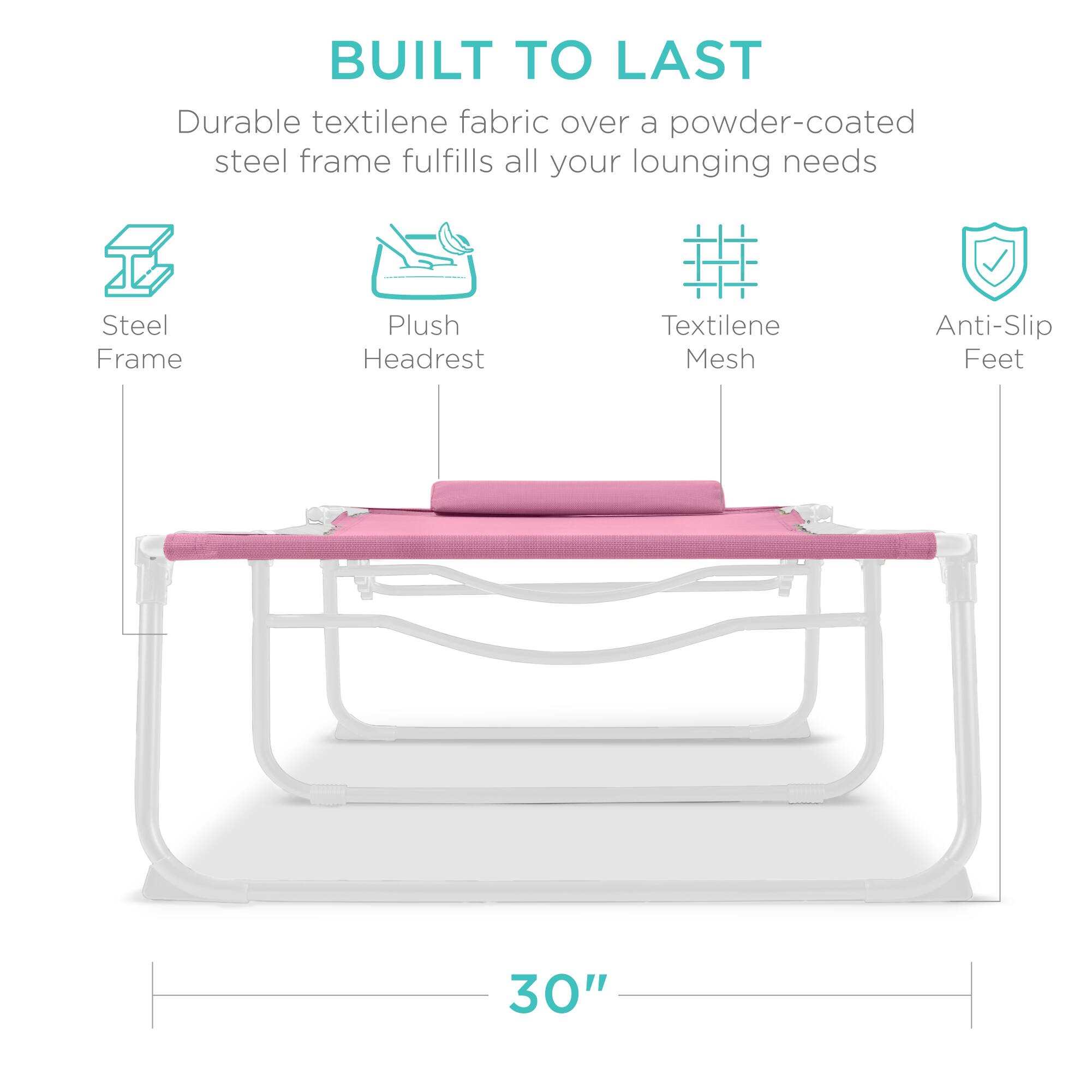BUILT TO LAST

Durable textilene fabric over a powder-coated steel frame fulfills all your lounging needs

- Steel Frame
- Plush Headrest
- Textilene Mesh
- Anti-Slip Feet

30"