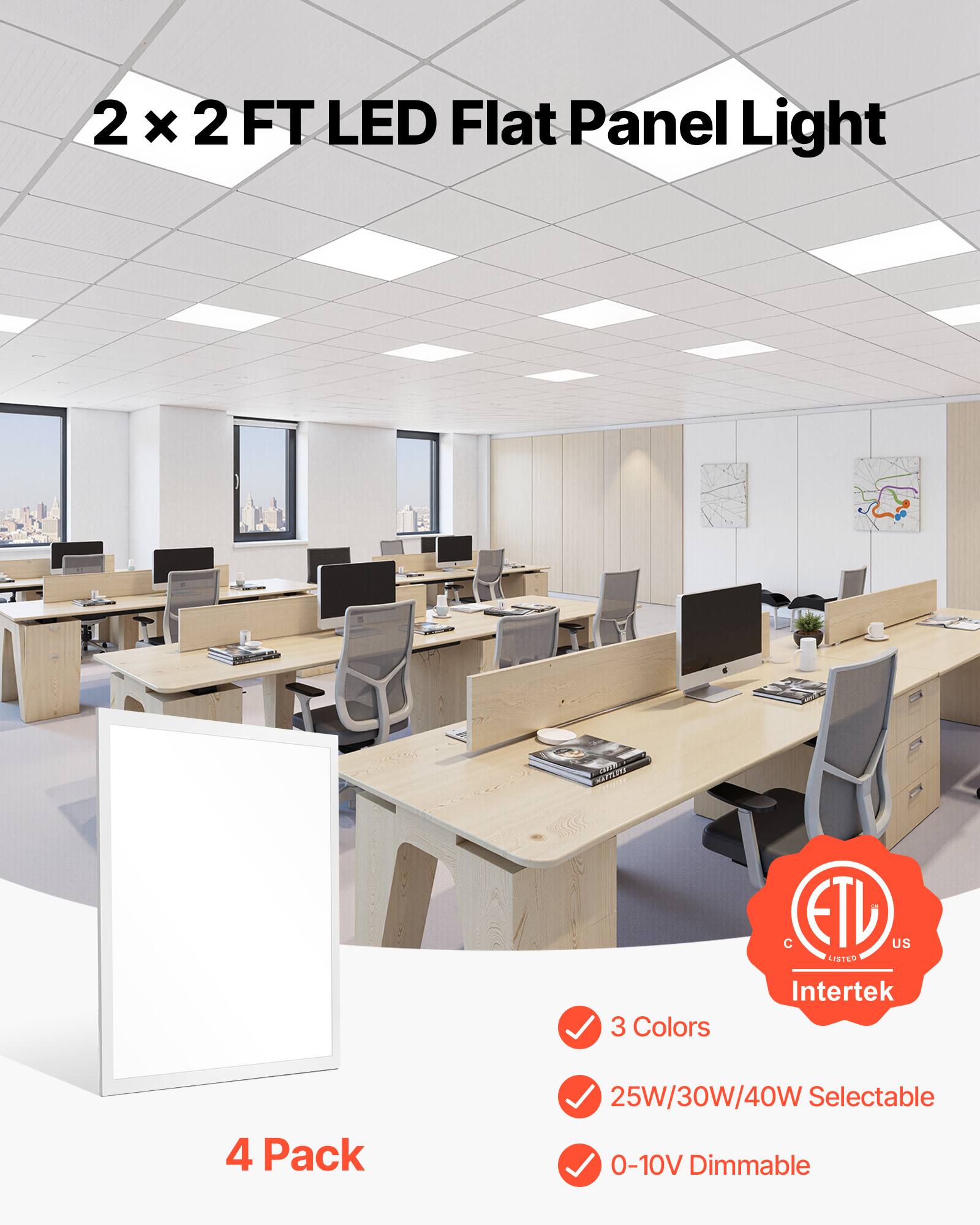 2 x 2 FT LED Flat Panel Light

4 Pack

- 3 Colors
- 25W/30W/40W Selectable
- 0-10V Dimmable

ETL Listed US Intertek