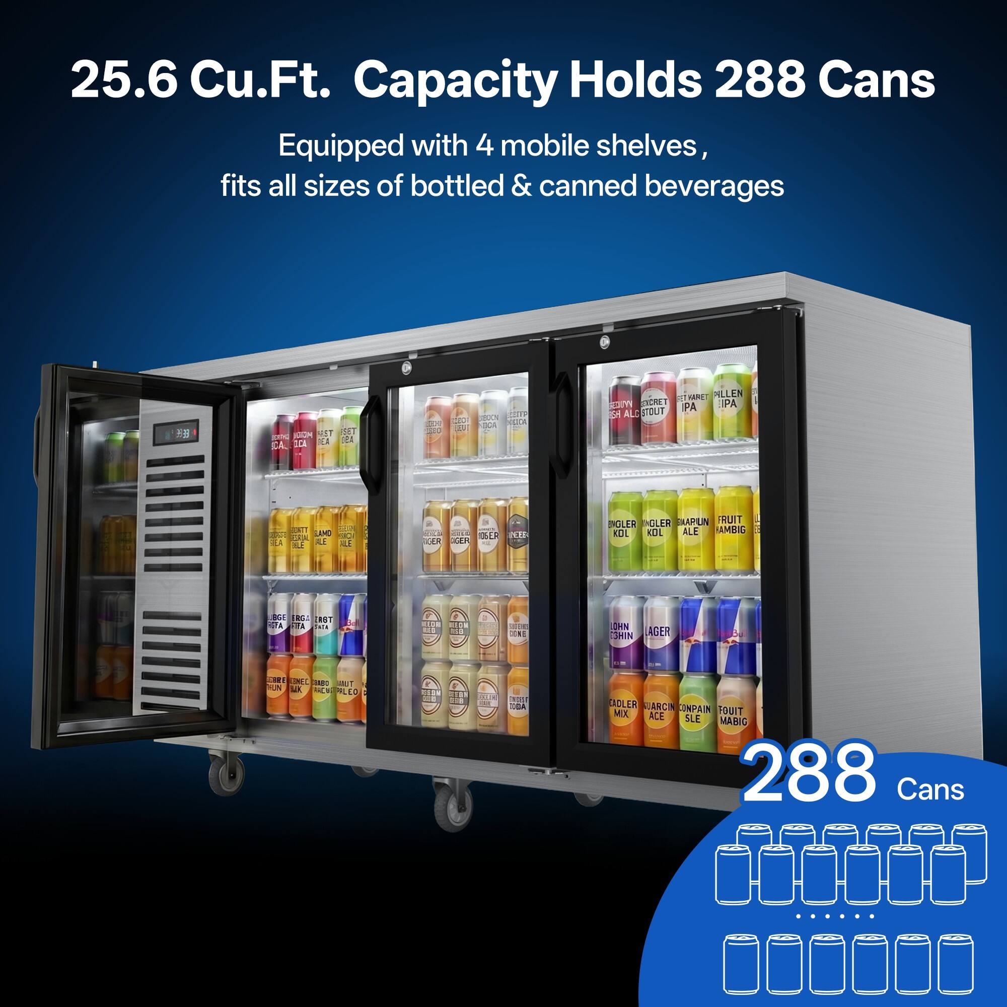25.6 Cu.Ft. Capacity Holds 288 Cans  
Equipped with 4 mobile shelves, fits all sizes of bottled & canned beverages
