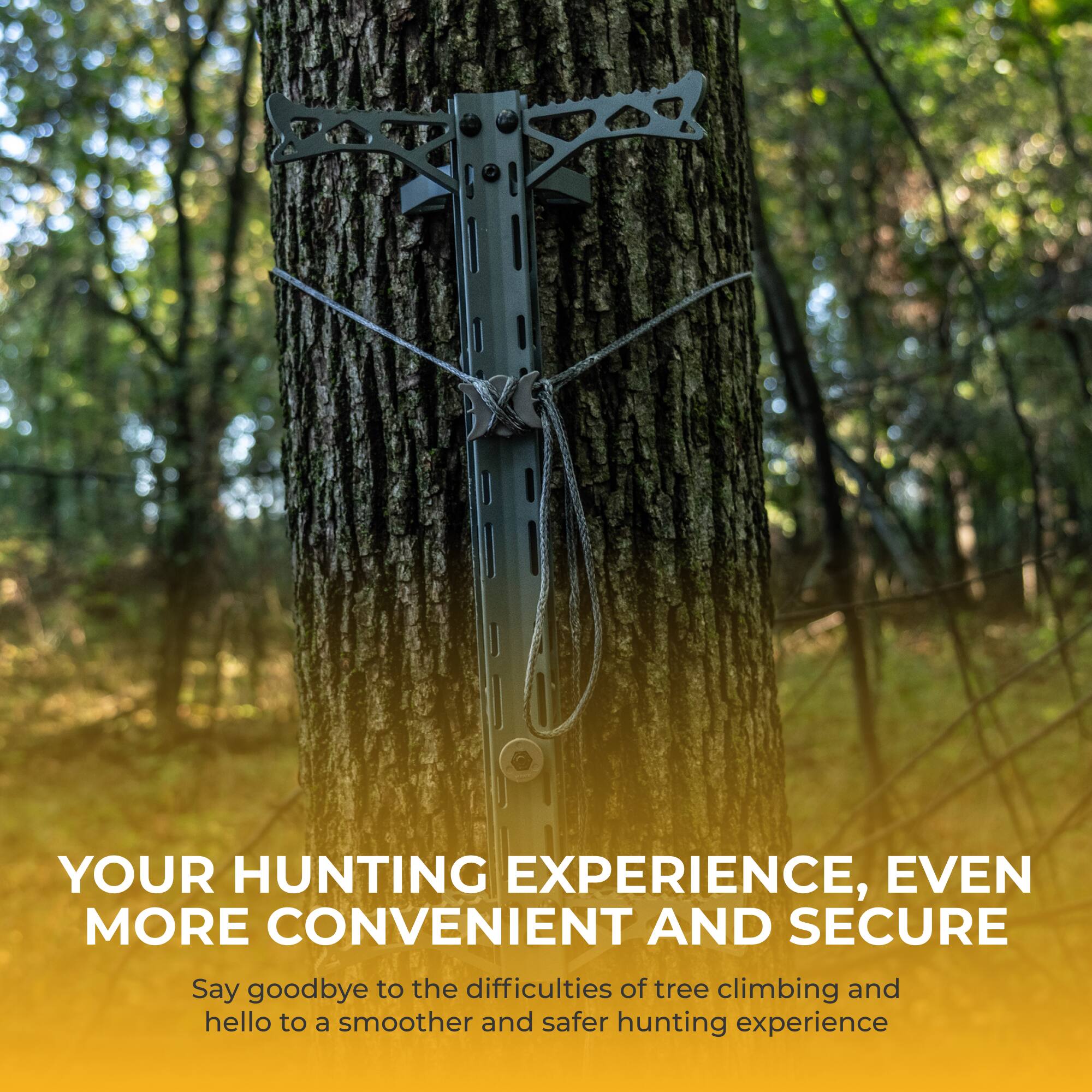 YOUR HUNTING EXPERIENCE, EVEN MORE CONVENIENT AND SECURE

Say goodbye to the difficulties of tree climbing and hello to a smoother and safer hunting experience
