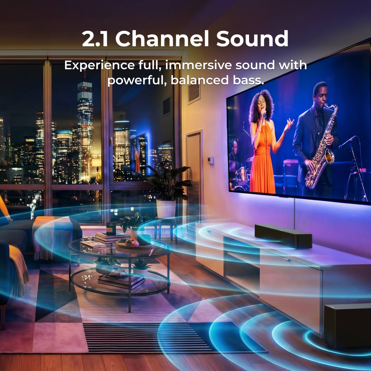 2.1 Channel Sound  
Experience full, immersive sound with powerful, balanced bass.