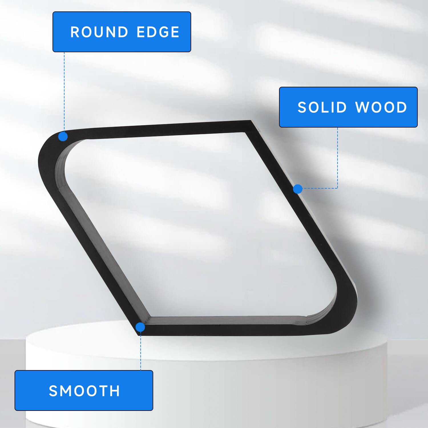 ROUND EDGE
SOLID WOOD
SMOOTH