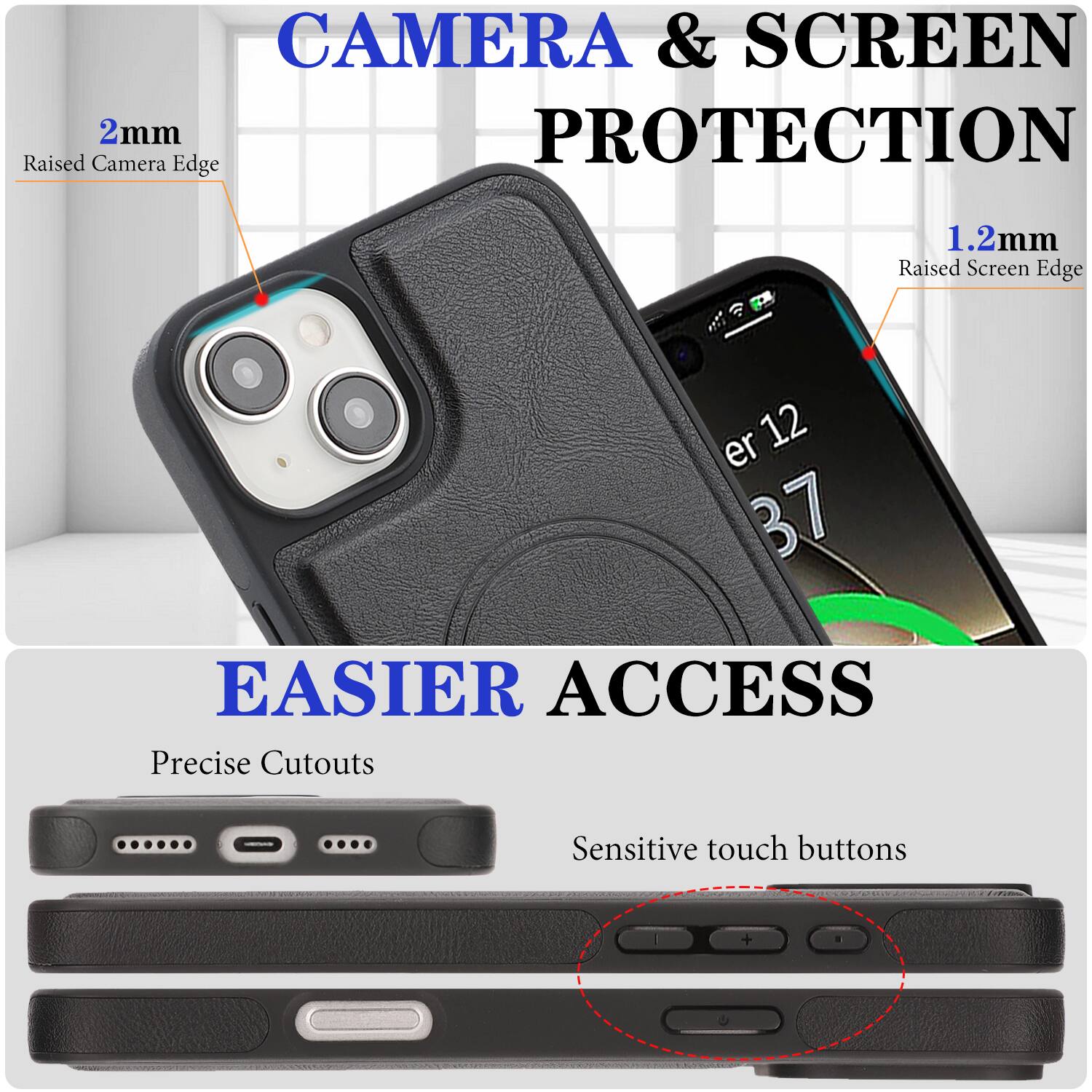 CAMERA & SCREEN PROTECTION  
2mm Raised Camera Edge  
1.2mm Raised Screen Edge  

EASIER ACCESS  
Precise Cutouts  
Sensitive touch buttons