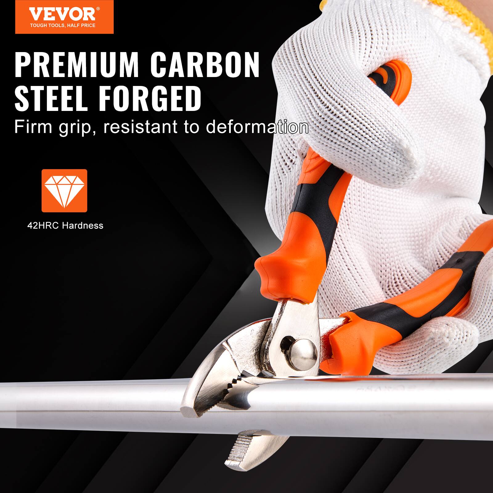 VEVOR  
TOUGH TOOLS, HALF PRICE  

PREMIUM CARBON STEEL FORGED  
Firm grip, resistant to deformation  

42HRC Hardness