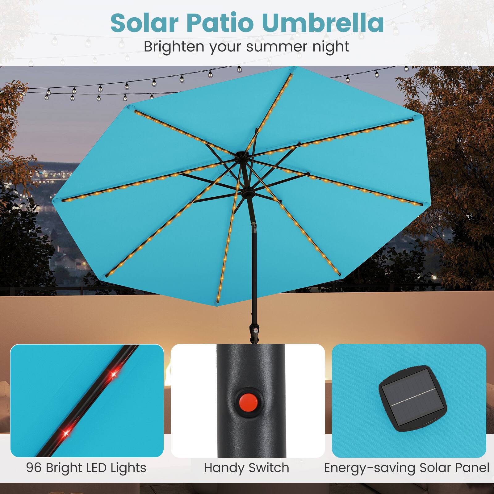 Solar Patio Umbrella  
Brighten your summer night  

96 Bright LED Lights  
Handy Switch  
Energy-saving Solar Panel