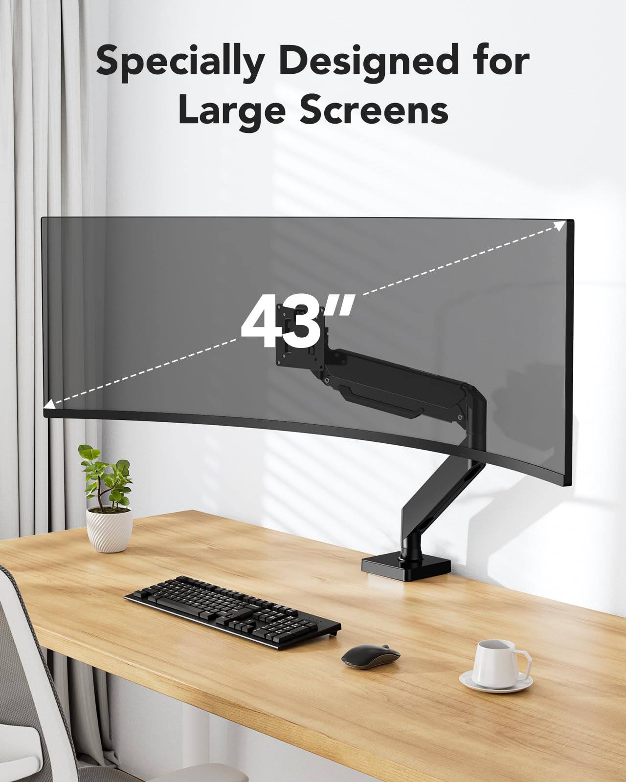Specially Designed for Large Screens  
43"
