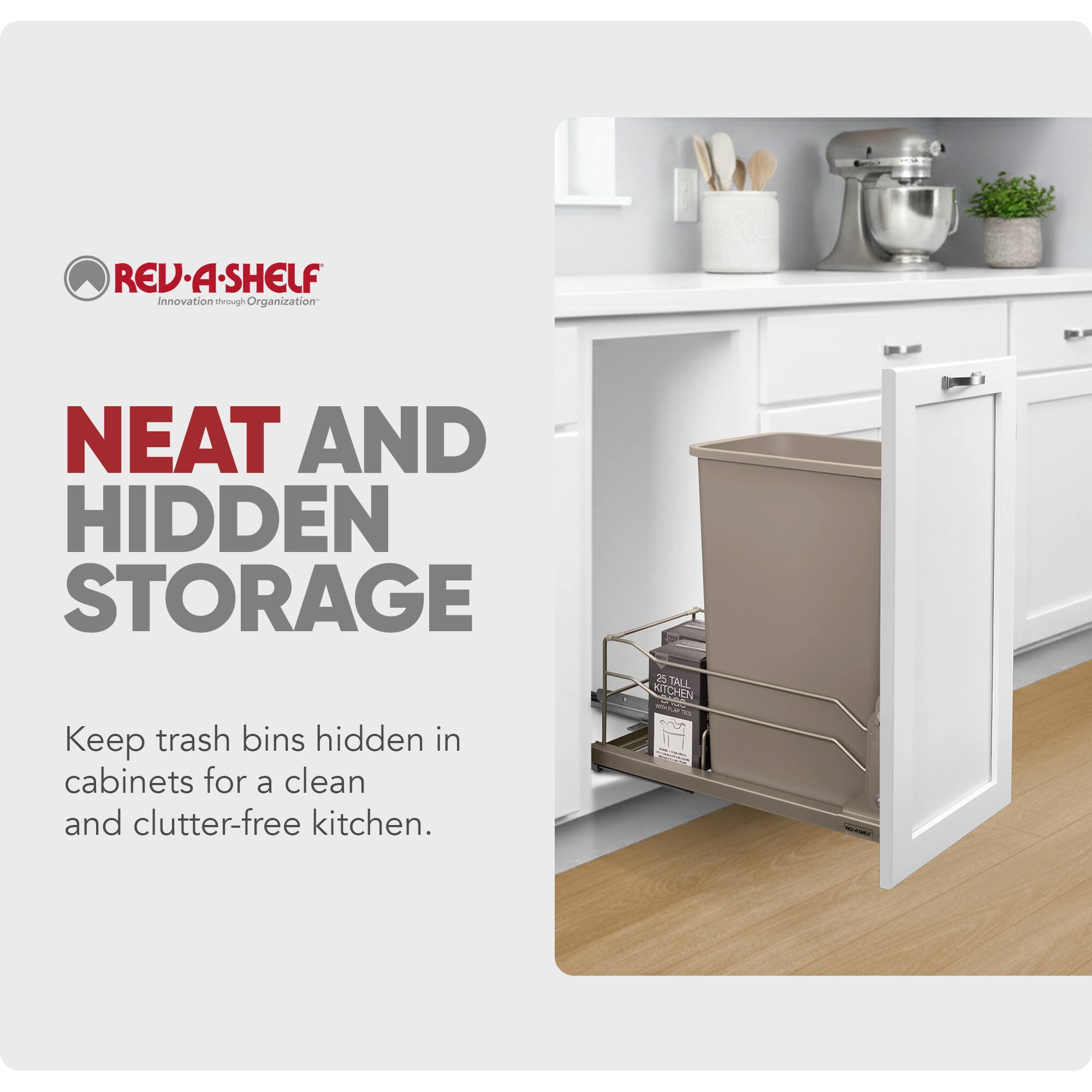 REV-A-SHELF Innovation through Organization

NEAT AND HIDDEN STORAGE
Keep trash bins hidden in cabinets for a clean and clutter-free kitchen.

25 TALL KITCHEN