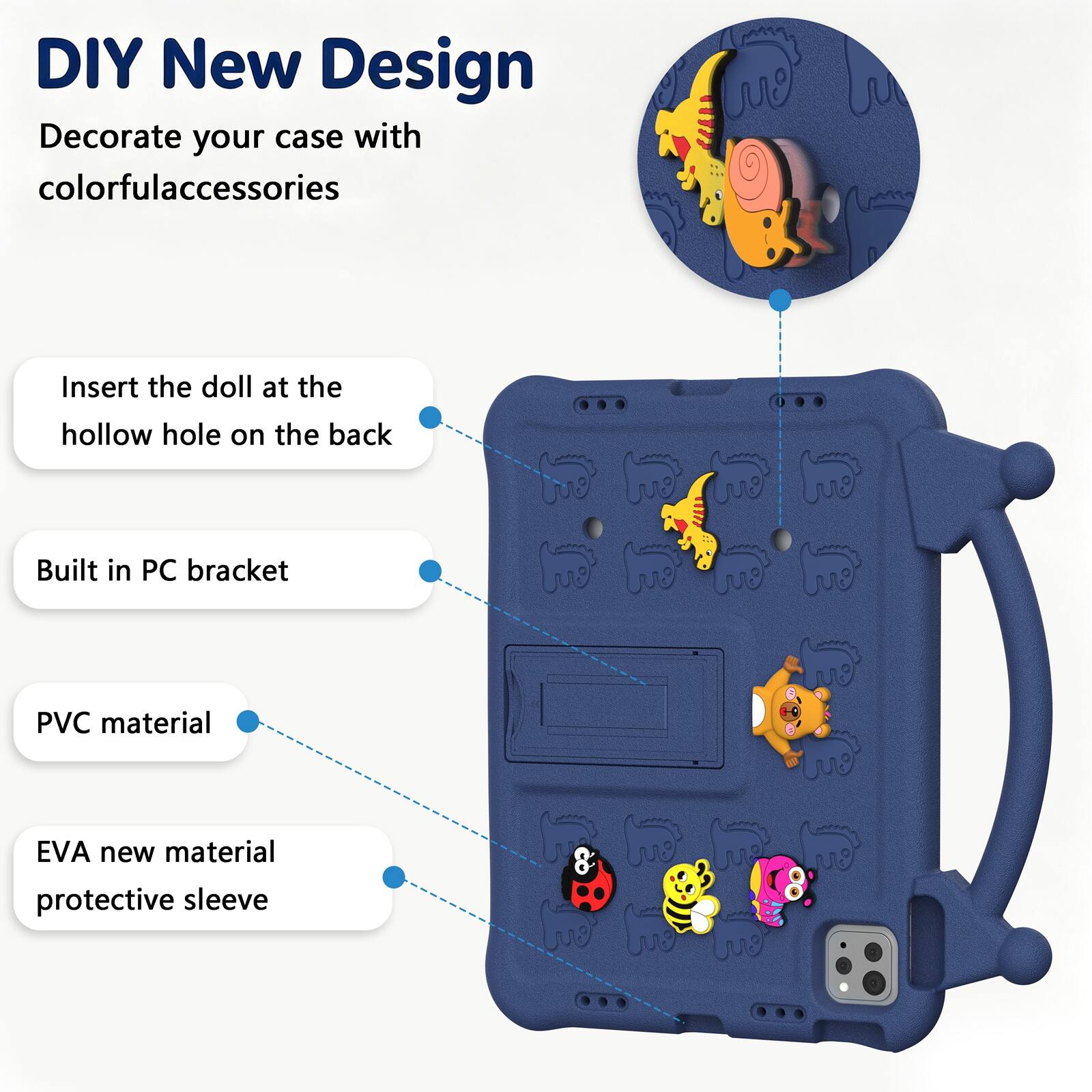 DIY New Design  
Decorate your case with colorful accessories  

Insert the doll at the hollow hole on the back  

Built in PC bracket  

PVC material  

EVA new material protective sleeve