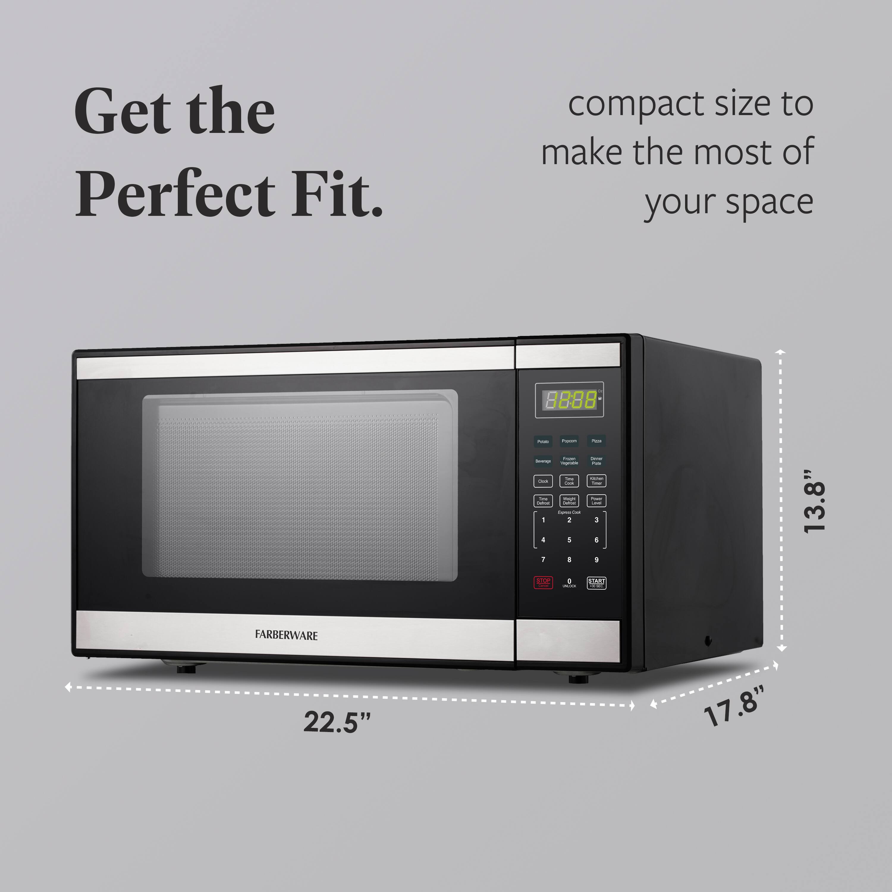 Get the Perfect Fit.  
compact size to make the most of your space  
13.8"  
22.5"  
17.8"  
FARBERWARE
