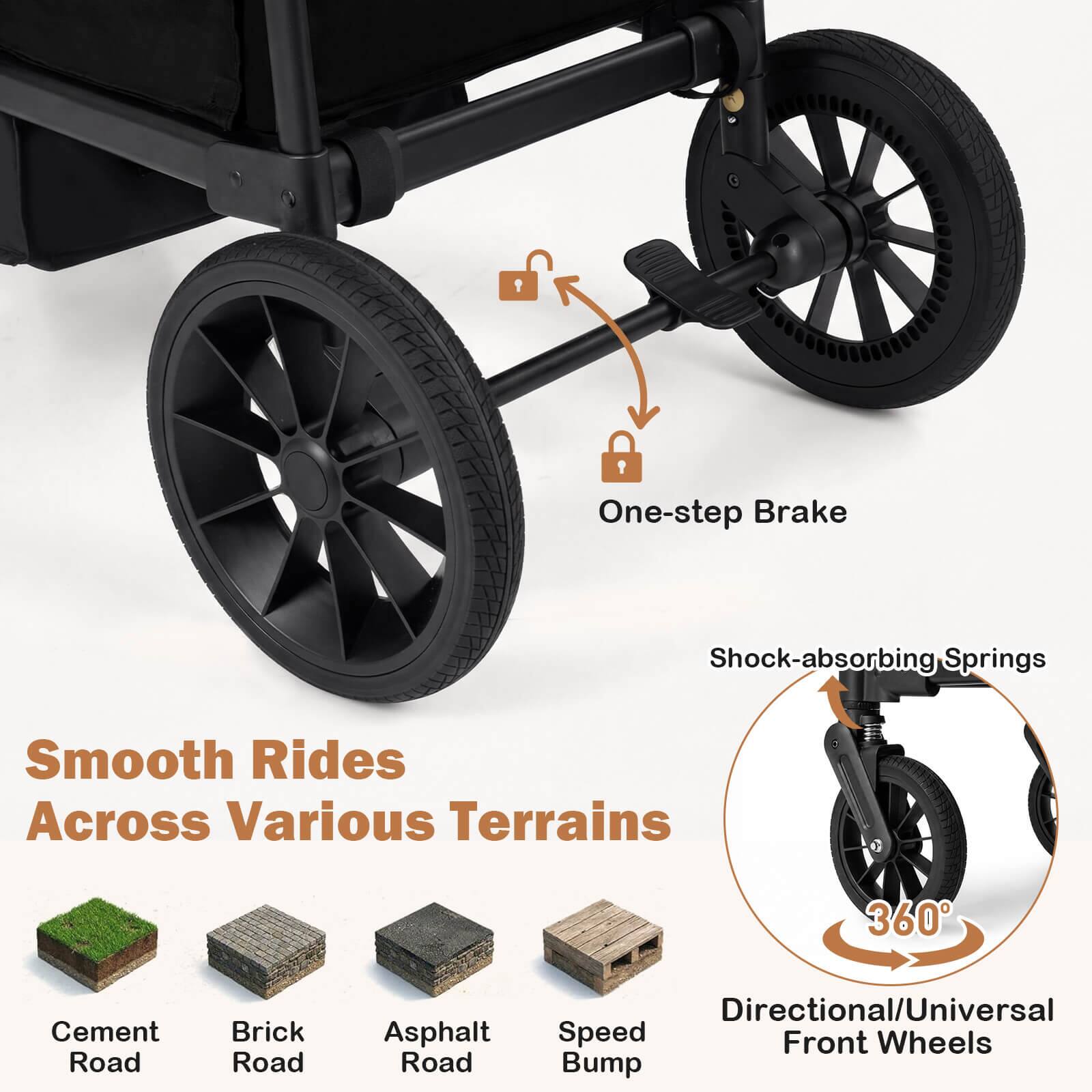 One-step Brake  
Shock-absorbing Springs  
Smooth Rides Across Various Terrains  
360° Directional/Universal Speed Front Wheels  
Cement Road  
Brick Road  
Asphalt Road  
Speed Bump