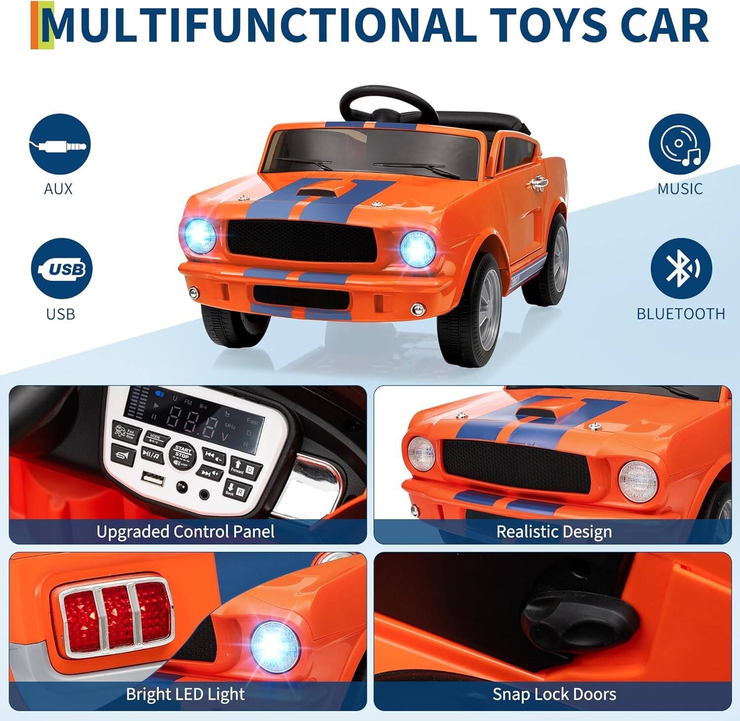 MULTIFUNCTIONAL TOYS CAR

- AUX
- USB
- MUSIC
- BLUETOOTH

Upgraded Control Panel
Realistic Design
Bright LED Light
Snap Lock Doors