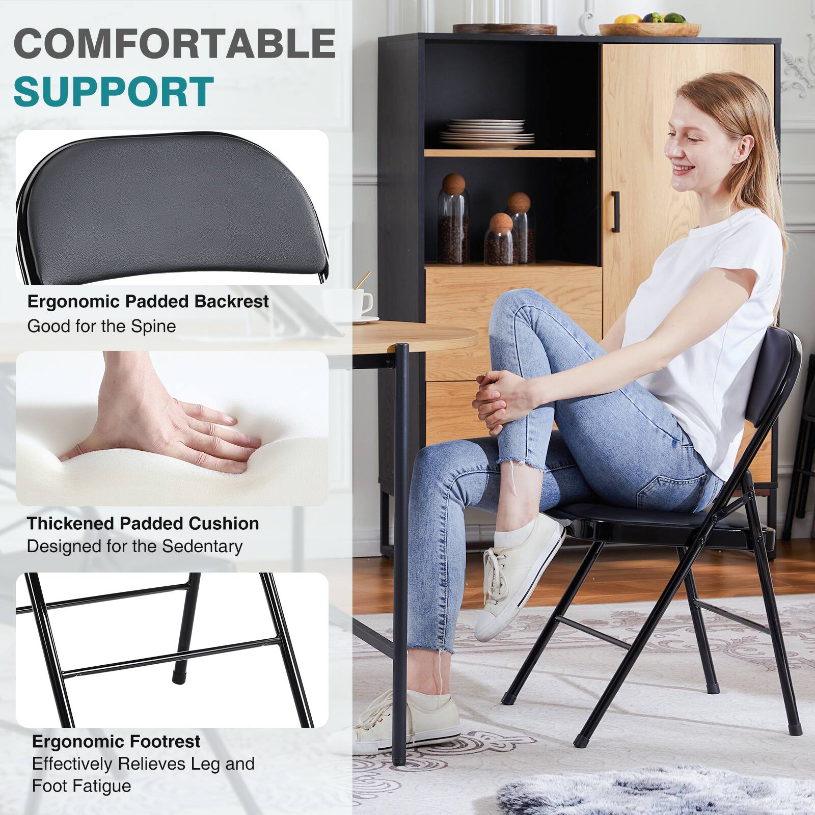 COMFORTABLE SUPPORT

Ergonomic Padded Backrest
Good for the Spine

Thickened Padded Cushion
Designed for the Sedentary

Ergonomic Footrest
Effectively Relieves Leg and Foot Fatigue