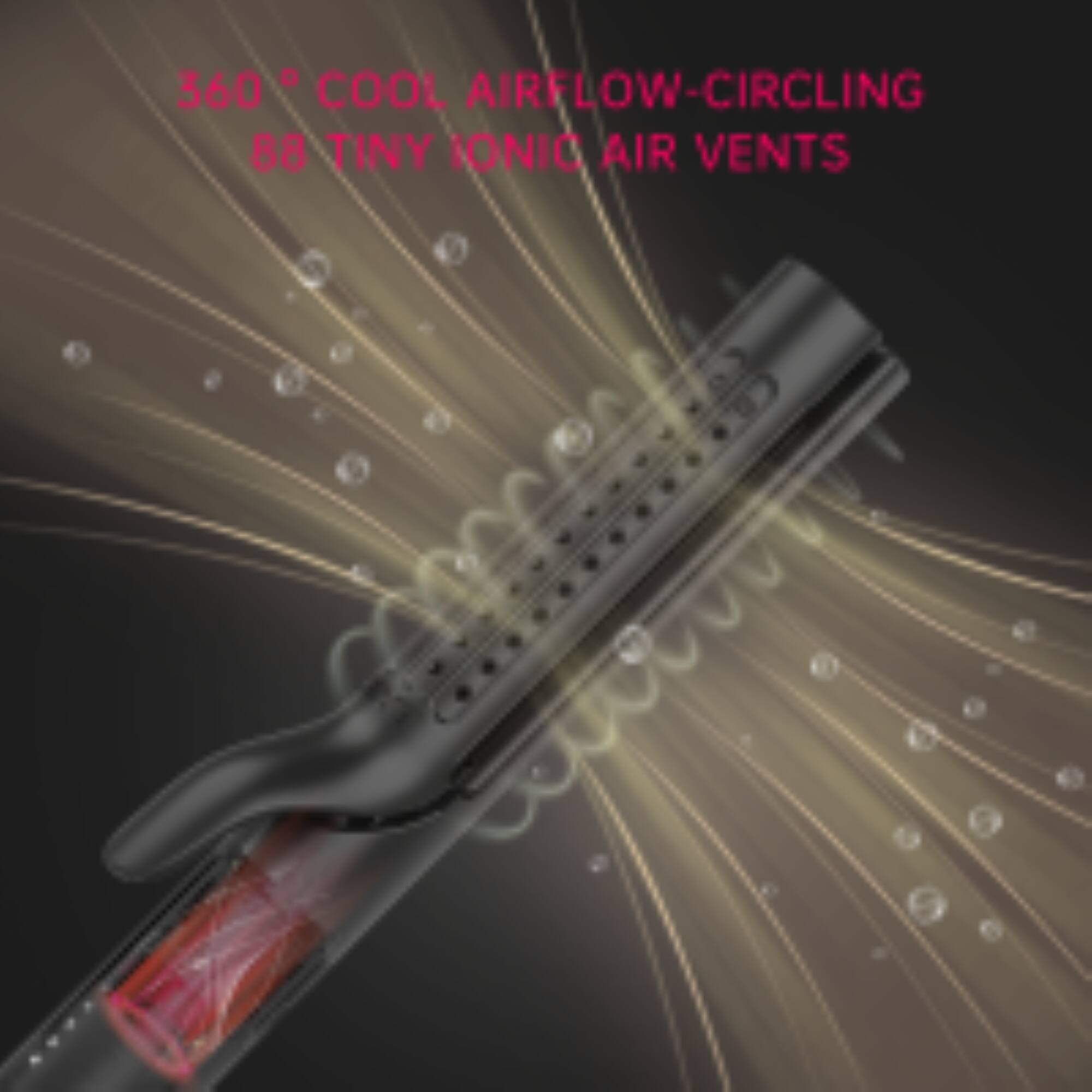360° COOL AIRFLOW-CIRCLING  
88 TINY IONIC AIR VENTS