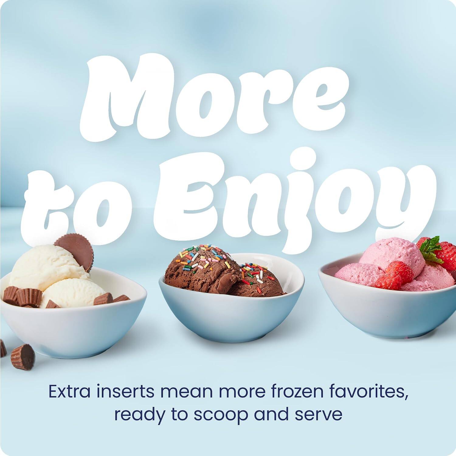 More to Enjoy

Extra inserts mean more frozen favorites, ready to scoop and serve