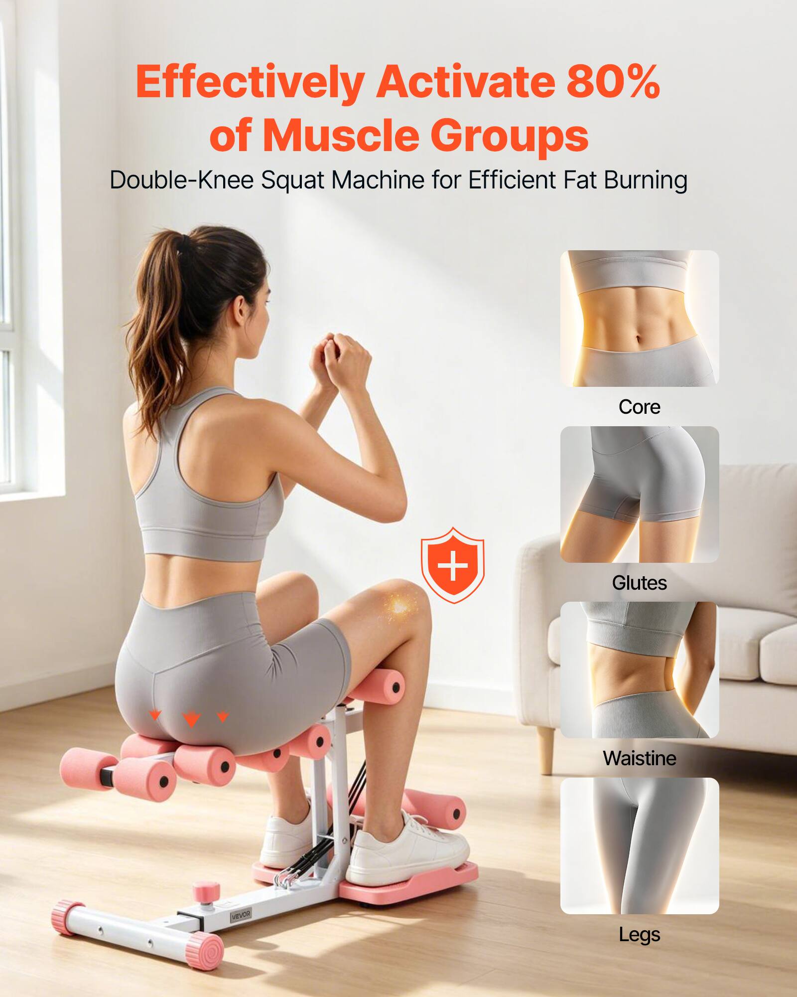 Effectively Activate 80% of Muscle Groups  
Double-Knee Squat Machine for Efficient Fat Burning  
Core + Glutes Waistline Legs