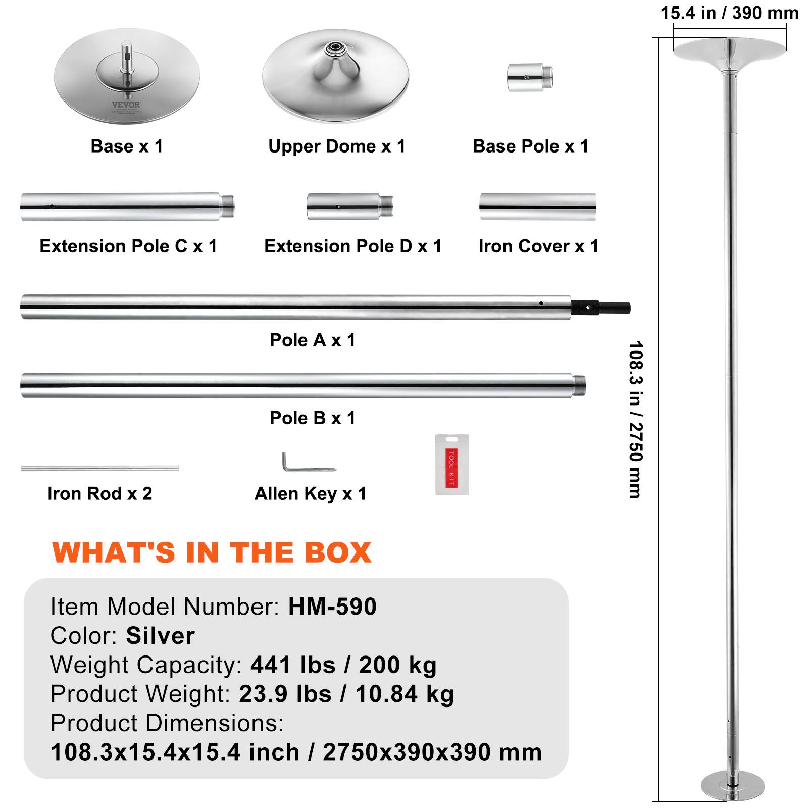 15.4 in / 390 mm

Base x 1
Upper Dome x 1
Base Pole x 1
Extension Pole C x 1
Extension Pole D x 1
Iron Cover x 1
Pole A x 1
Pole B x 1
Iron Rod x 2
Allen Key x 1

WHAT'S IN THE BOX

Item Model Number: HM-590
Color: Silver
Weight Capacity: 441 lbs / 200 kg
Product Weight: 23.9 lbs / 10.84 kg
Product Dimensions: 108.3x15.4x15.4 inch / 2750x390x390 mm