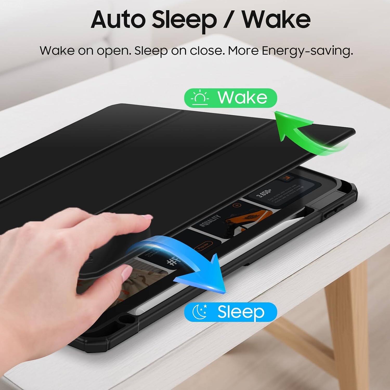 Auto Sleep/Wake  
Wake on open. Sleep on close. More Energy-saving.  

Wake  
Sleep