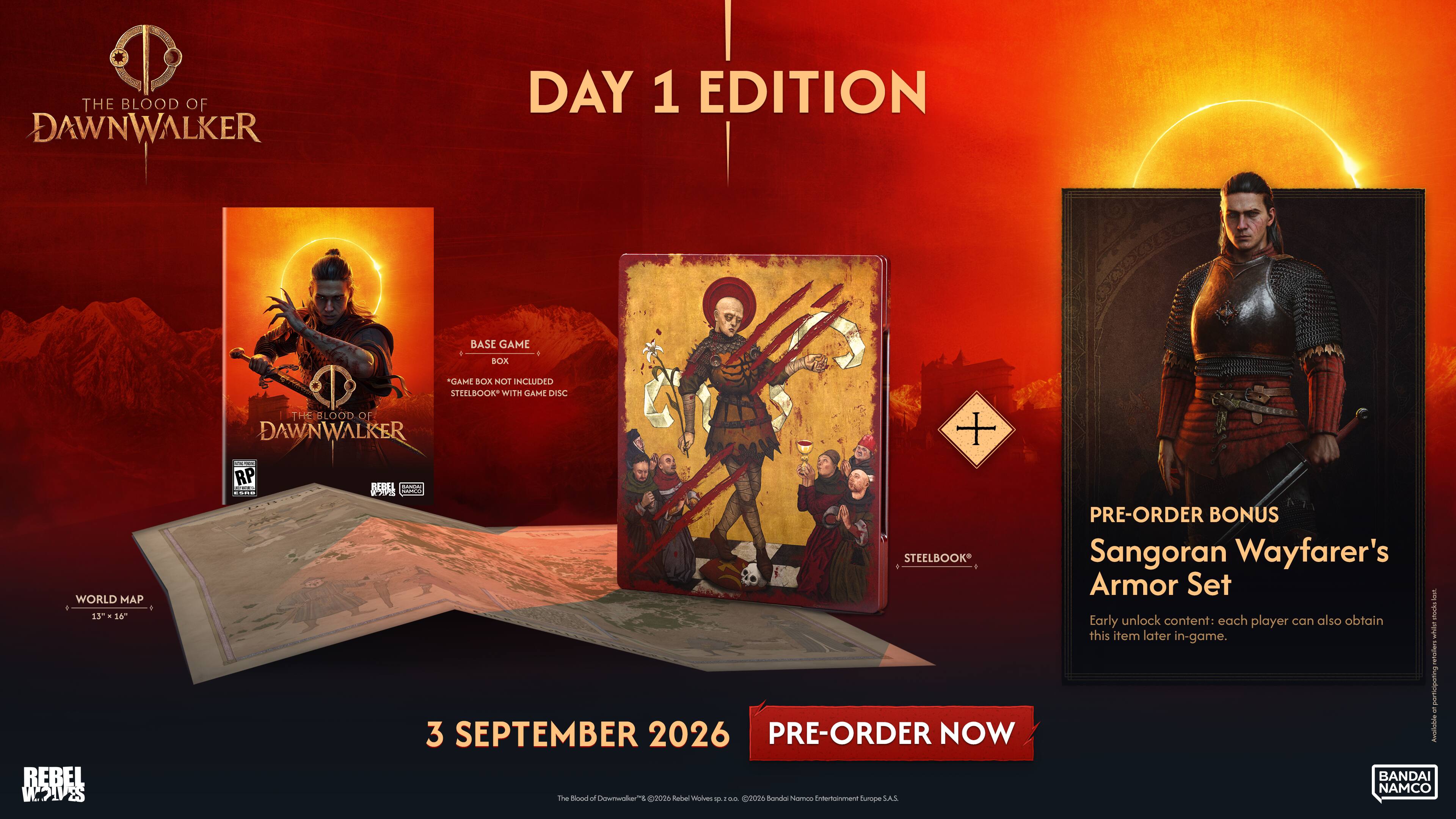 The Blood of Dawnwalker Day 1 Edition

Base Game
- Game Box Not Included
- Steelbook with Game Disc

World Map
- 13" x 16"

Pre-Order Bonus
- Sangoran Wayfarer's Armor Set
  - Early unlock content: each player can also obtain this item later in-game.

3 September 2026
Pre-Order Now

BANDAI NAMCO Entertainment Inc.