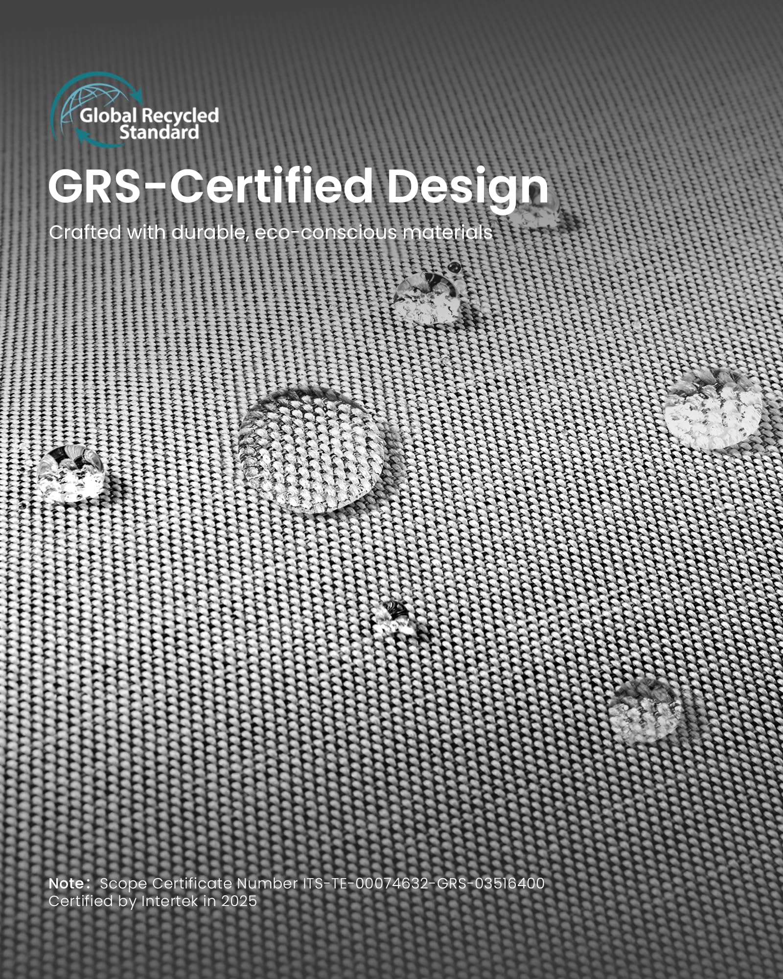 Global Recycled Standard  
GRS-Certified Design  
Crafted with durable, eco-conscious materials  

Note: Scope Certificate Number TS-TE-00074632-GRS-03516400  
Certified by Intertek in 2025
