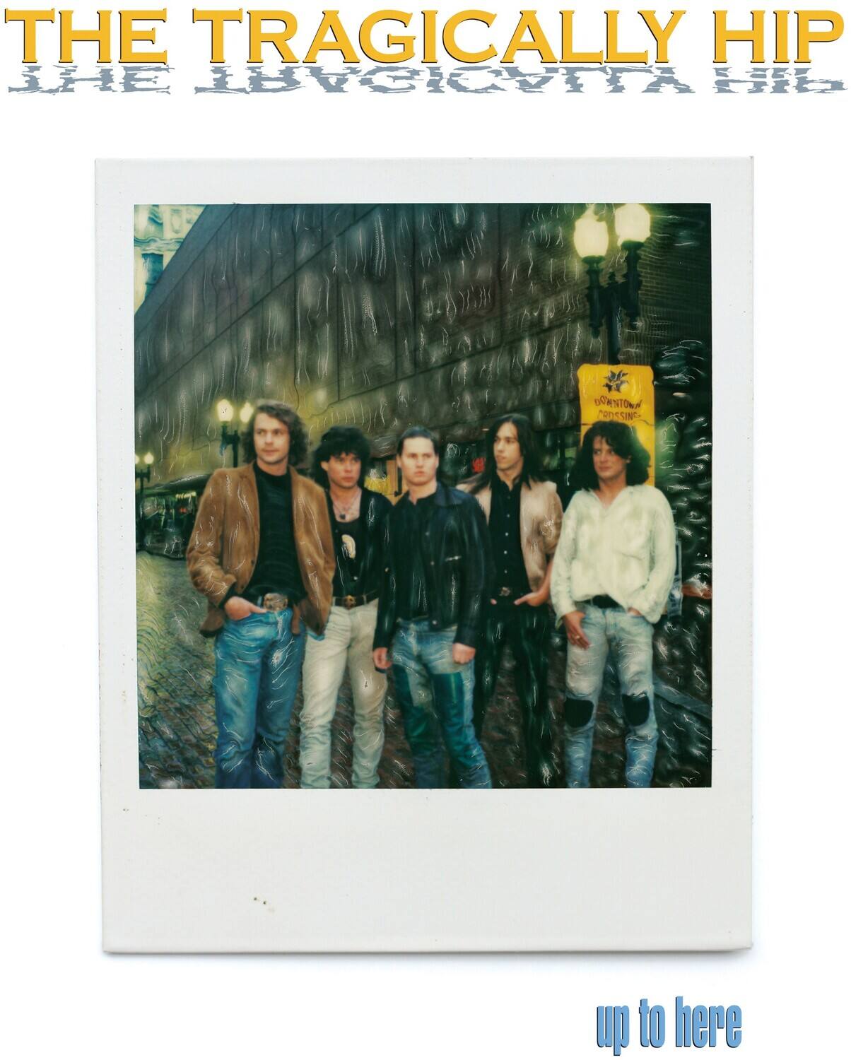 THE TRAGICALLY HIP  
up to here