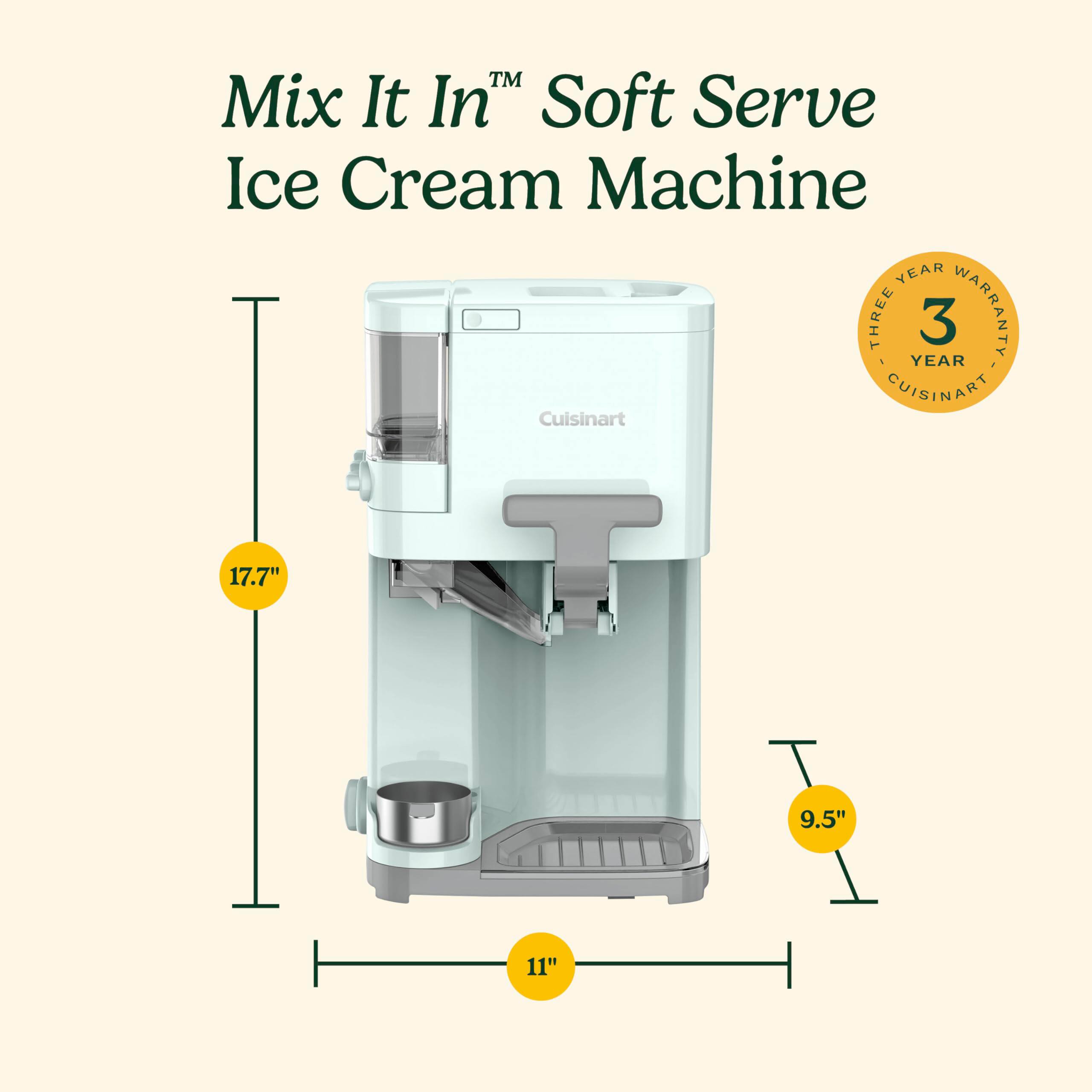 Mix It In™ Soft Serve Ice Cream Machine

Cuisinart

Three Year Warranty

Dimensions:
- Height: 17.7"
- Width: 9.5"
- Depth: 11"