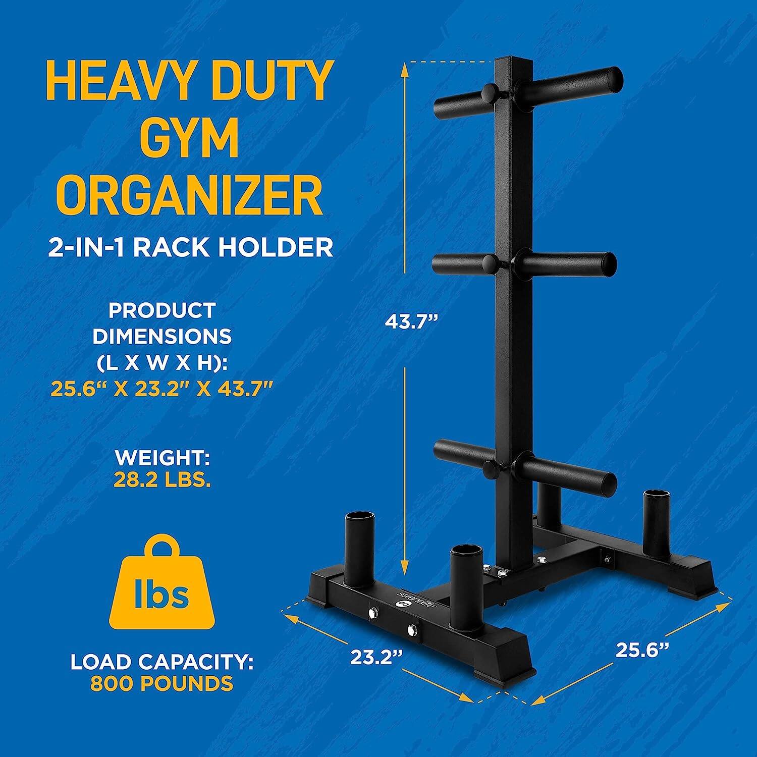 HEAVY DUTY GYM ORGANIZER  
2-IN-1 RACK HOLDER  

PRODUCT DIMENSIONS (L X W X H): 25.6" X 23.2" X 43.7"  

WEIGHT: 28.2 LBS.  

LOAD CAPACITY: 800 POUNDS