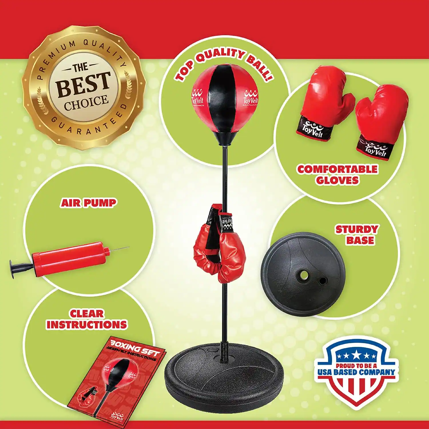 PREMIUM QUALITY THE BEST CHOICE GUARANTEED QUALITY TOP QUALITY BALL! ToyVelt ToyVelt ToyVelt COMFORTABLE GLOVES AIR PUMP STURDY BASE CLEAR INSTRUCTIONS MCEPH BOXING SET INSTRUCTIONS PROUD TO BE A USA BASED COMPANY Tooval