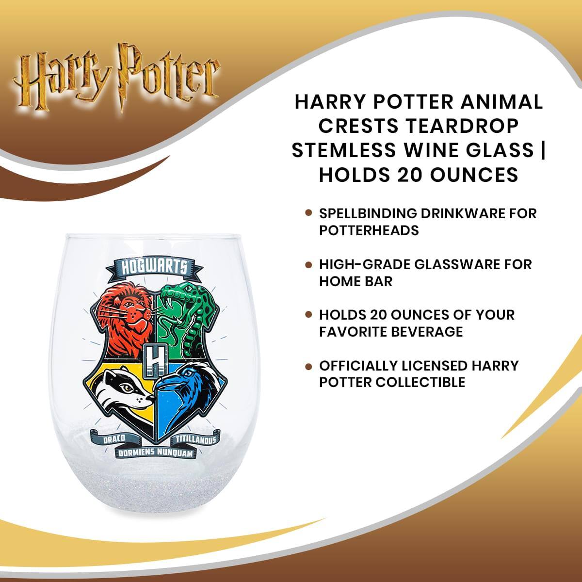 Harry Potter

HARRY POTTER ANIMAL CRESTS TEARDROP STEMLESS WINE GLASS | HOLDS 20 OUNCES

- SPELLBINDING DRINKWARE FOR POTTERHEADS
- HIGH-GRADE GLASSWARE FOR HOME BAR
- HOLDS 20 OUNCES OF YOUR FAVORITE BEVERAGE
- OFFICIALLY LICENSED HARRY POTTER COLLECTIBLE

HOGWARTS

DRACO TITILLANDUS DORMIENS MAUDHUM