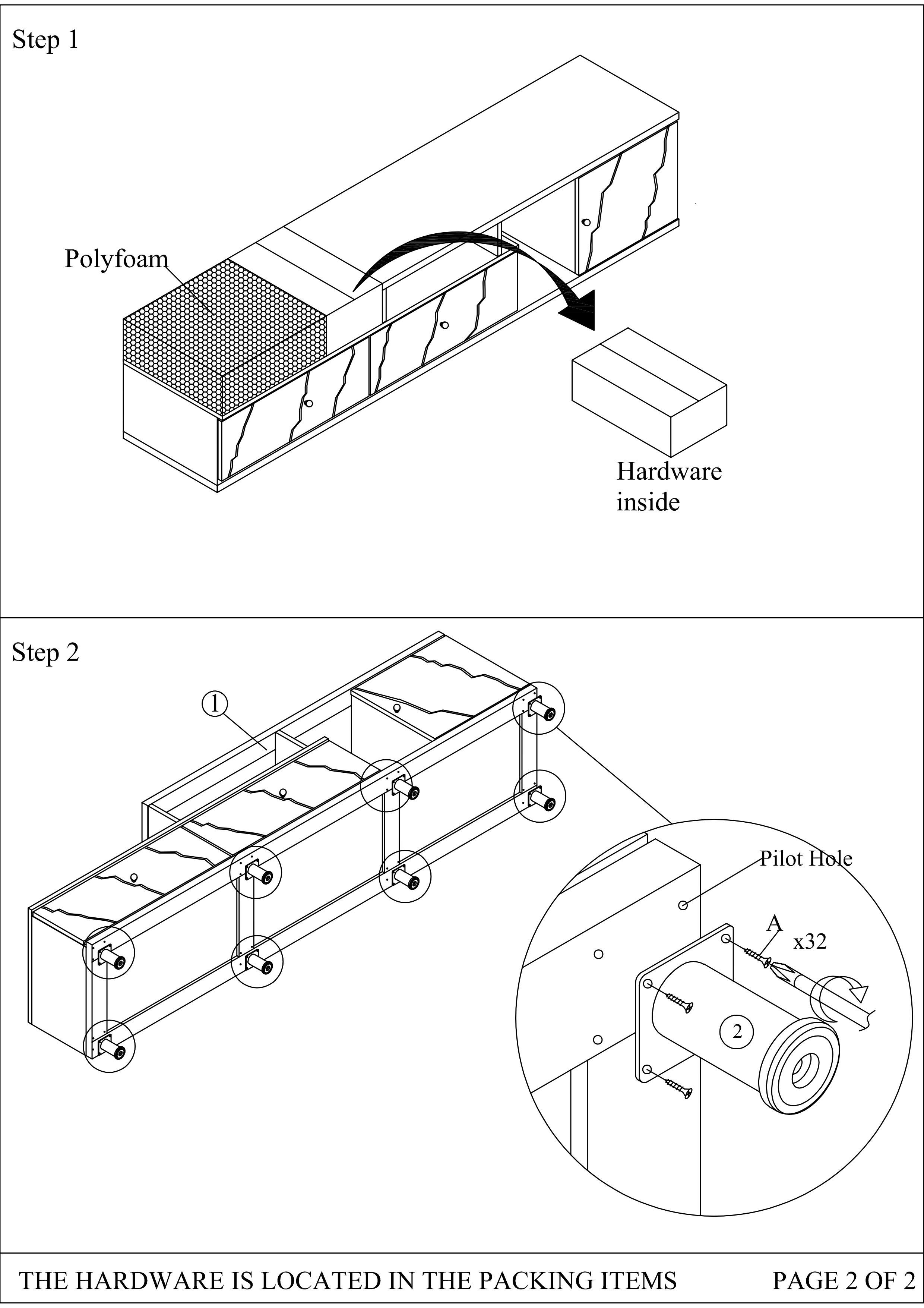 Step 1: Polyfoam Hardware inside

Step 2: 
1. Pilot Hole x32
2. THE HARDWARE IS LOCATED IN THE PACKING ITEMS

PAGE 2 OF 2